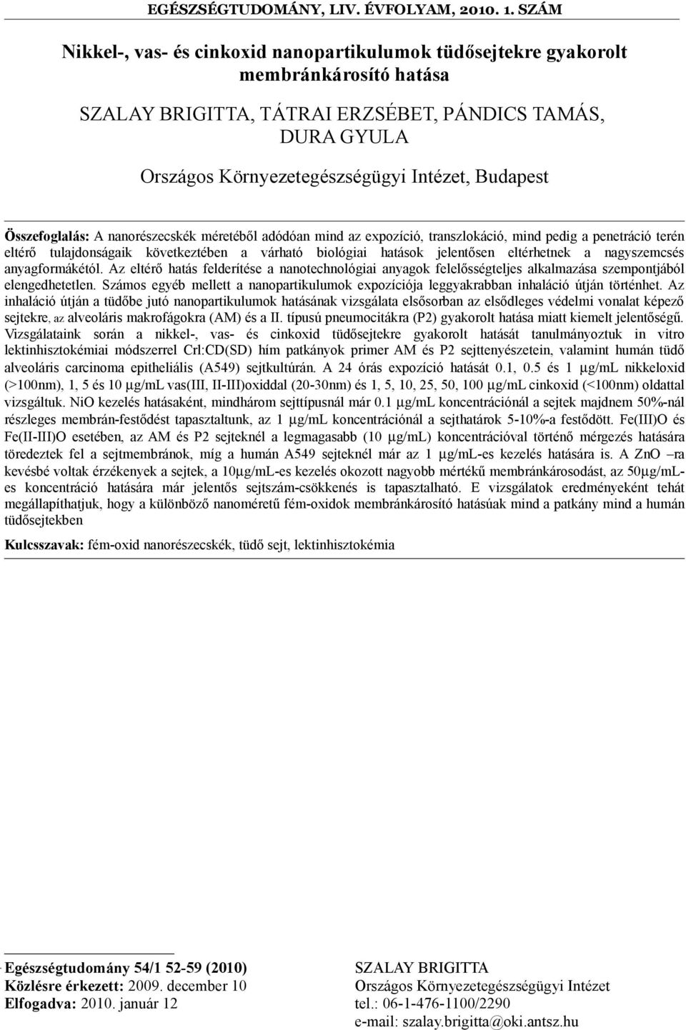 eltérhetnek a nagyszemcsés anyagformákétól. Az eltérő hatás felderítése a nanotechnológiai anyagok felelősségteljes alkalmazása szempontjából elengedhetetlen.