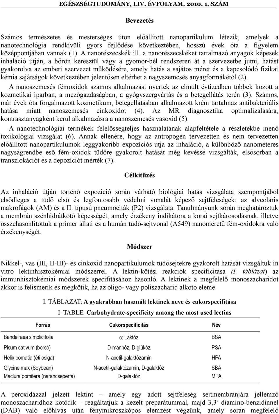 a nanorészecskéket tartalmazó anyagok képesek inhaláció útján, a bőrön keresztül vagy a gyomor-bél rendszeren át a szervezetbe jutni, hatást gyakorolva az emberi szervezet működésére, amely hatás a