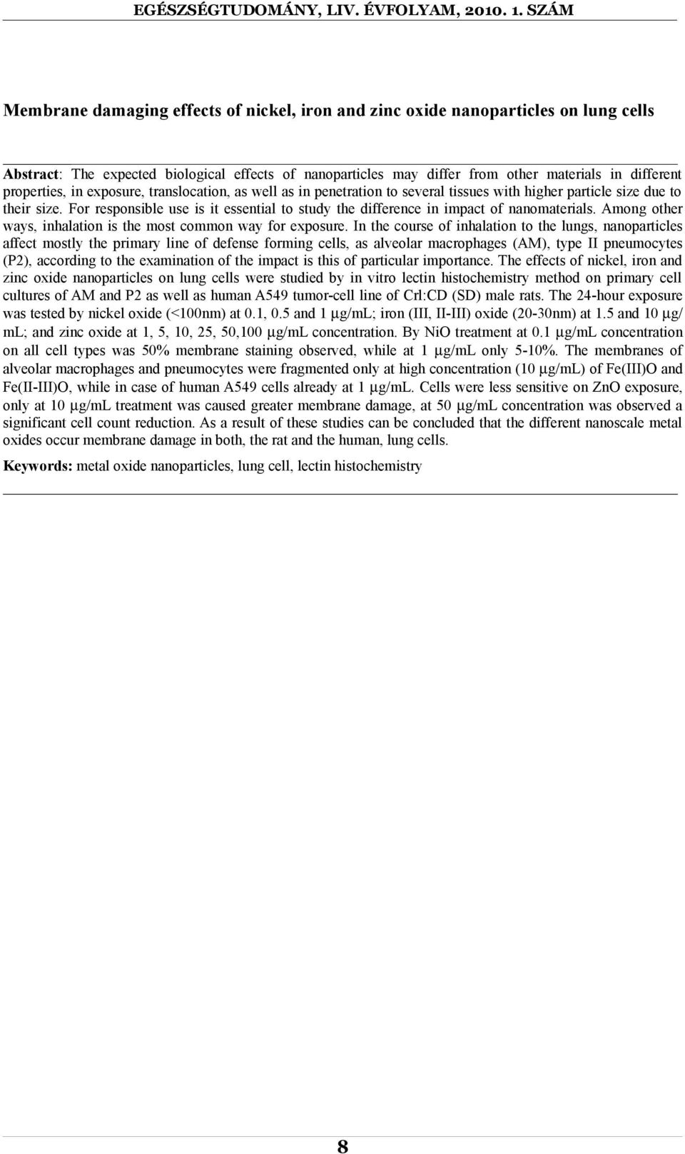 For responsible use is it essential to study the difference in impact of nanomaterials. Among other ways, inhalation is the most common way for exposure.