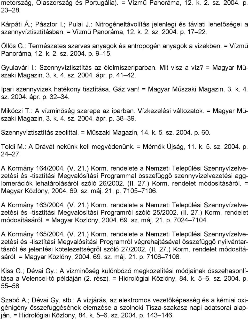 : Szennyvíztisztítás az élelmiszeriparban. Mit visz a víz? = Magyar Műszaki Magazin, 3. k. 4. sz. 2004. ápr. p. 4142. Ipari szennyvizek hatékony tisztítása. Gáz van! = Magyar Műszaki Magazin, 3. k. 4. sz. 2004. ápr. p. 3234.