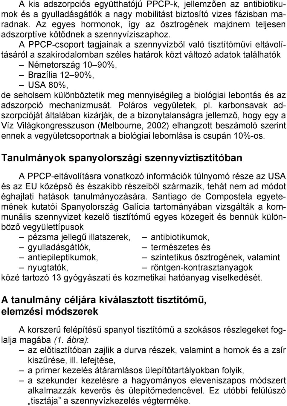 A PPCPcsoport tagjainak a szennyvízből való tisztítóművi eltávolításáról a szakirodalomban széles határok közt változó adatok találhatók Németország 1090%, Brazília 1290%, USA 80%, de seholsem