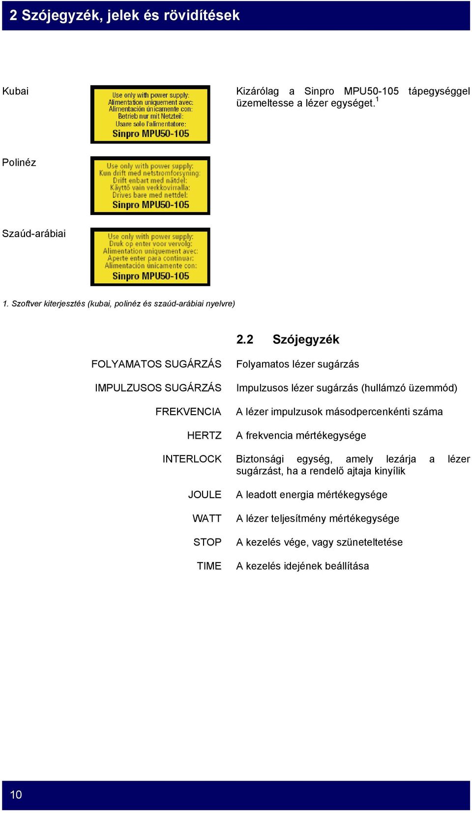 2 Szójegyzék FOLYAMATOS SUGÁRZÁS IMPULZUSOS SUGÁRZÁS FREKVENCIA HERTZ Folyamatos lézer sugárzás Impulzusos lézer sugárzás (hullámzó üzemmód) A lézer impulzusok