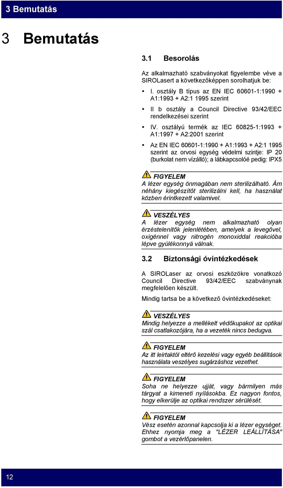 osztályú termék az IEC 60825-1:1993 + A1:1997 + A2:2001 szerint Az EN IEC 60601-1:1990 + A1:1993 + A2:1 1995 szerint az orvosi egység védelmi szintje: IP 20 (burkolat nem vízálló); a lábkapcsolóé