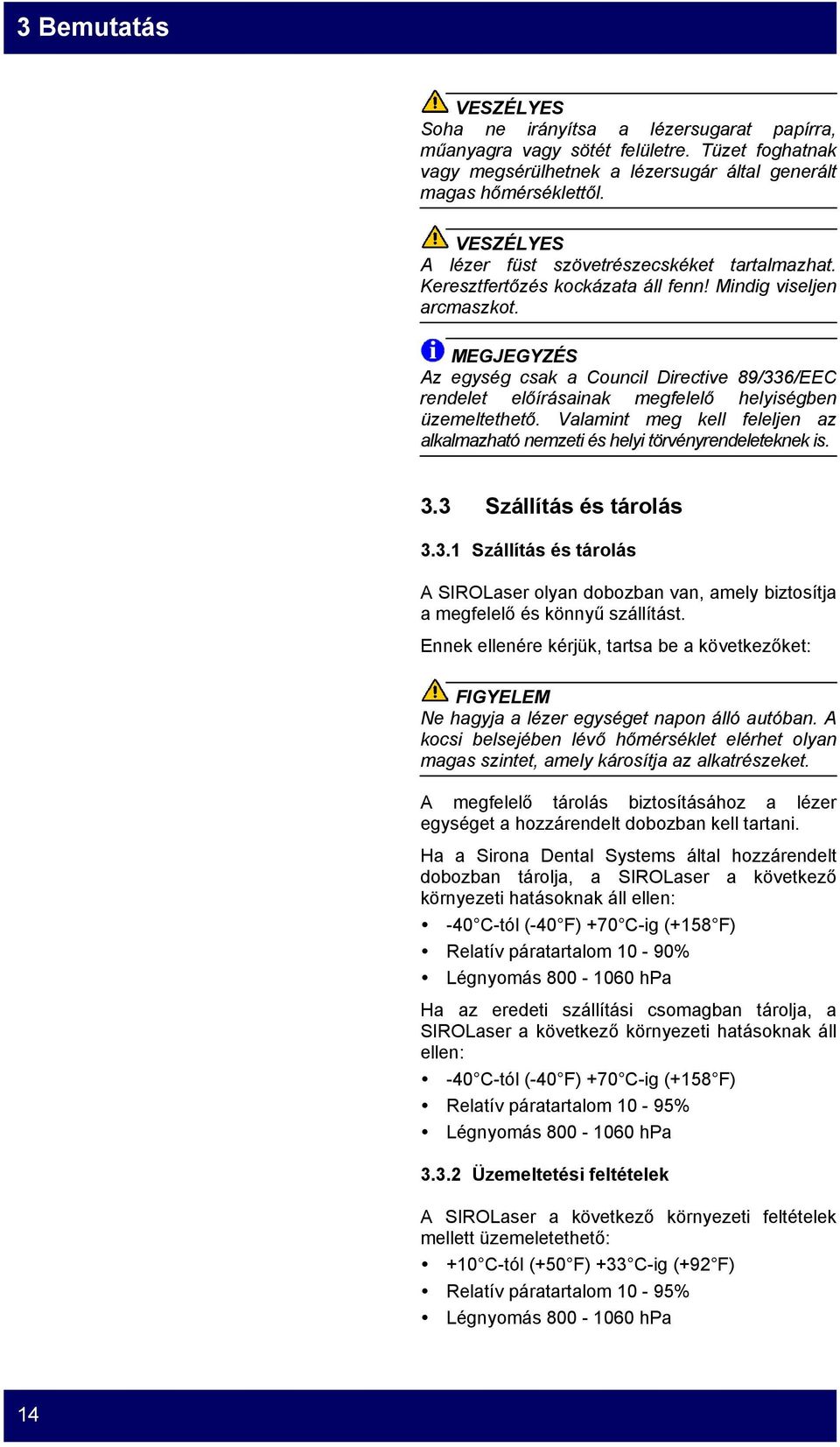 MEGJEGYZÉS Az egység csak a Council Directive 89/336/EEC rendelet előírásainak megfelelő helyiségben üzemeltethető. Valamint meg kell feleljen az alkalmazható nemzeti és helyi törvényrendeleteknek is.