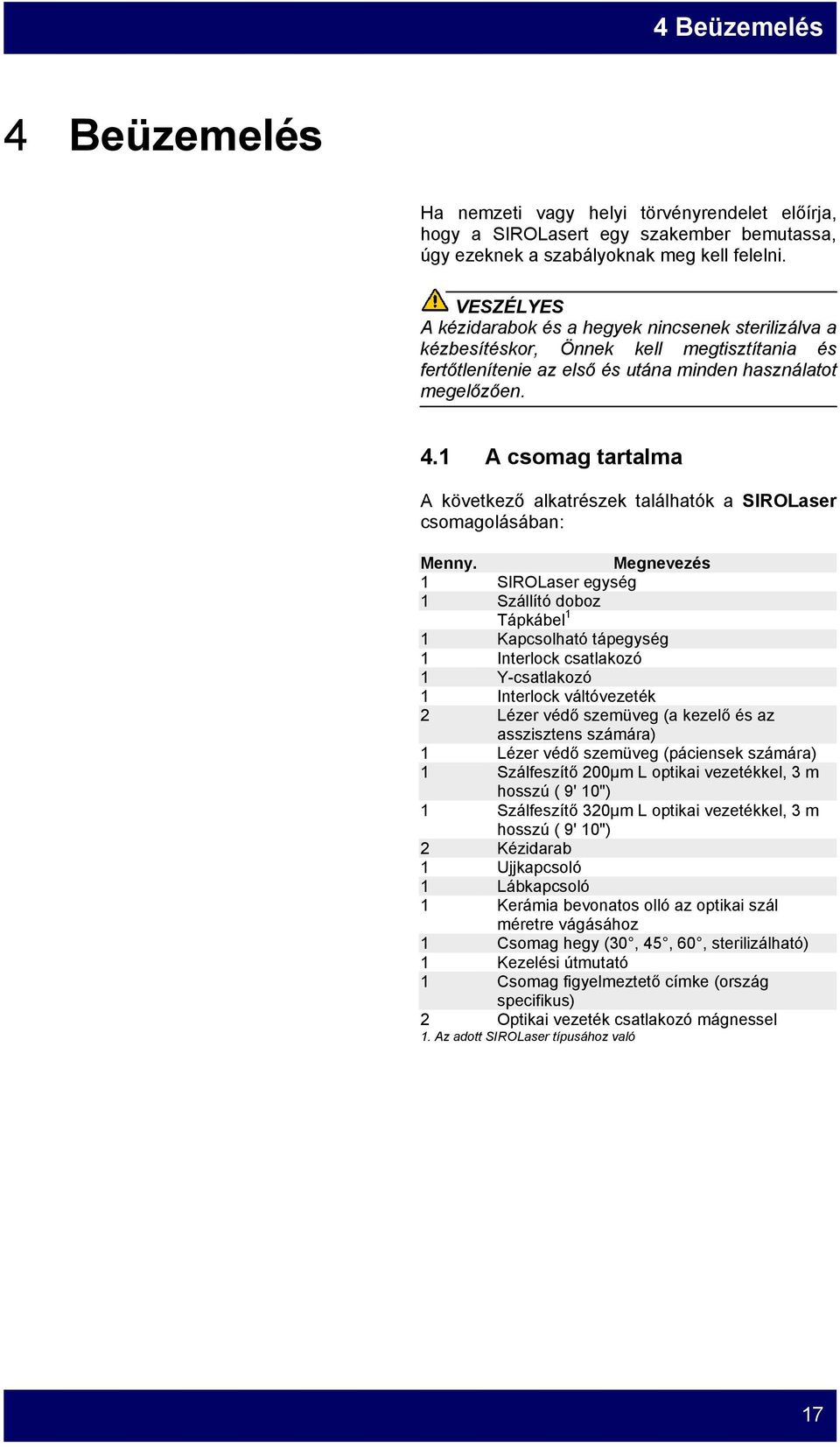 1 A csomag tartalma A következő alkatrészek találhatók a SIROLaser csomagolásában: Menny.