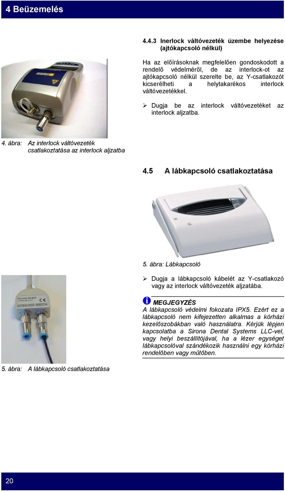 ábra: Az interlock váltóvezeték csatlakoztatása az interlock aljzatba 4.5 A lábkapcsoló csatlakoztatása 5.