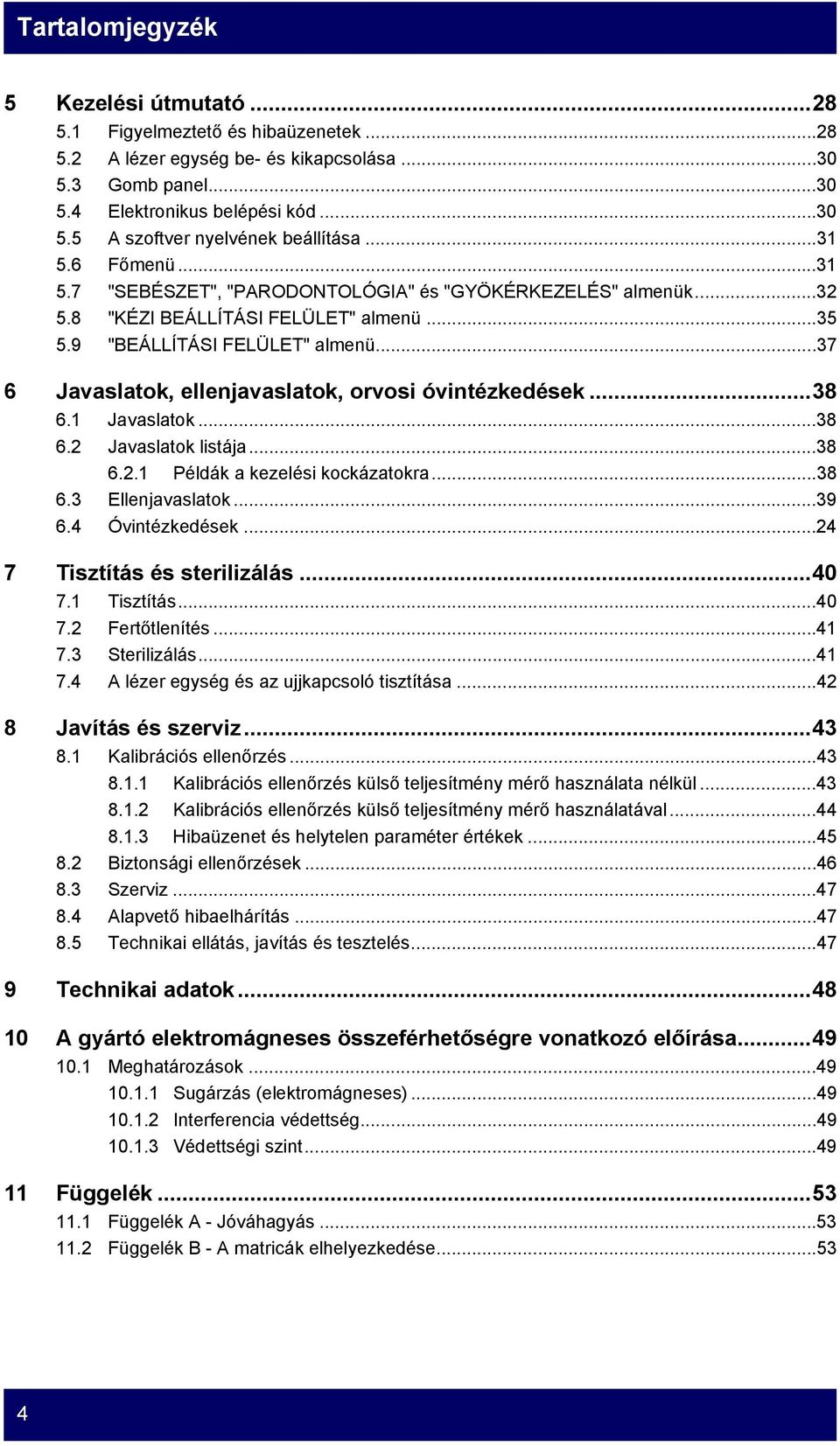 ..37 6 Javaslatok, ellenjavaslatok, orvosi óvintézkedések...38 6.1 Javaslatok...38 6.2 Javaslatok listája...38 6.2.1 Példák a kezelési kockázatokra...38 6.3 Ellenjavaslatok...39 6.4 Óvintézkedések.