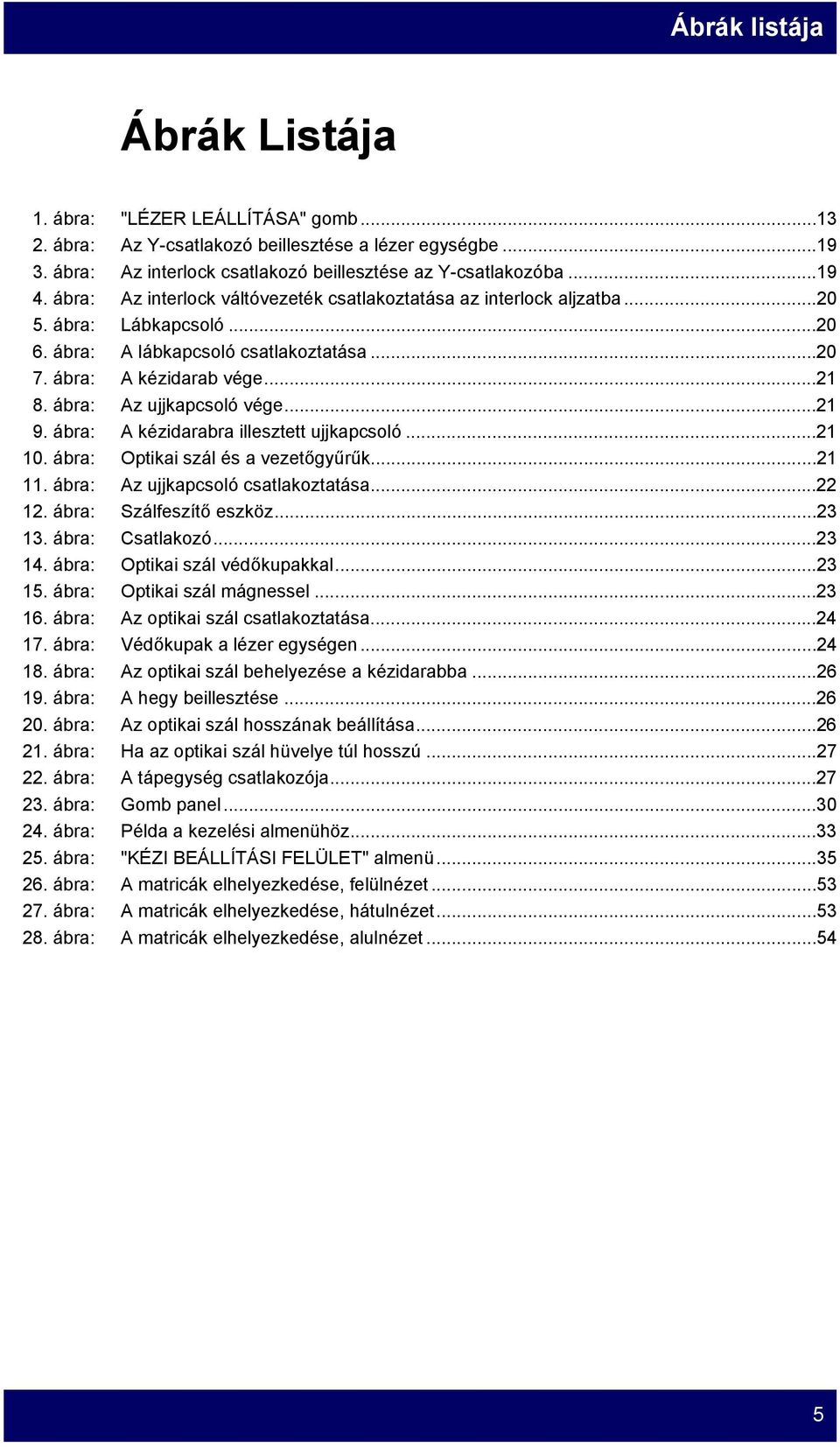 ábra: Az ujjkapcsoló vége...21 9. ábra: A kézidarabra illesztett ujjkapcsoló...21 10. ábra: Optikai szál és a vezetőgyűrűk...21 11. ábra: Az ujjkapcsoló csatlakoztatása...22 12.