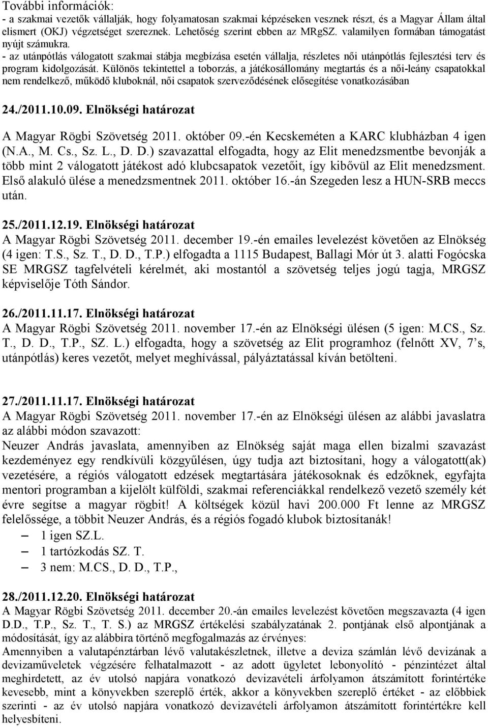 Különös tekintettel a toborzás, a játékosállomány megtartás és a női-leány csapatokkal nem rendelkező, működő kluboknál, női csapatok szerveződésének elősegítése vonatkozásában 24./2011.10.09.