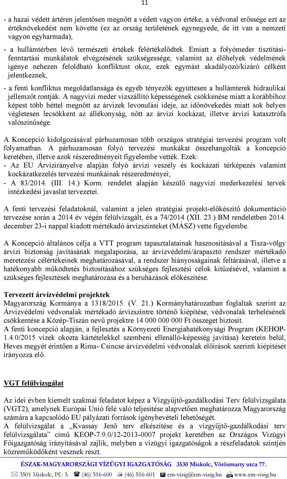 Emiatt a folyómeder tisztításifenntartási munkálatok elvégzésének szükségessége, valamint az élőhelyek védelmének igénye nehezen feloldható konfliktust okoz, ezek egymást akadályozó/kizáró célként