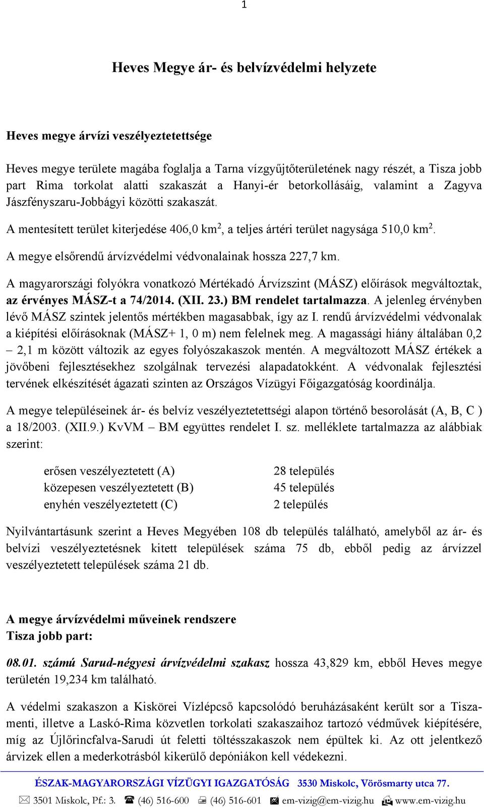 A megye elsőrendű árvízvédelmi védvonalainak hossza 227,7 km. A magyarországi folyókra vonatkozó Mértékadó Árvízszint (MÁSZ) előírások megváltoztak, az érvényes MÁSZ-t a 74/2014. (XII. 23.