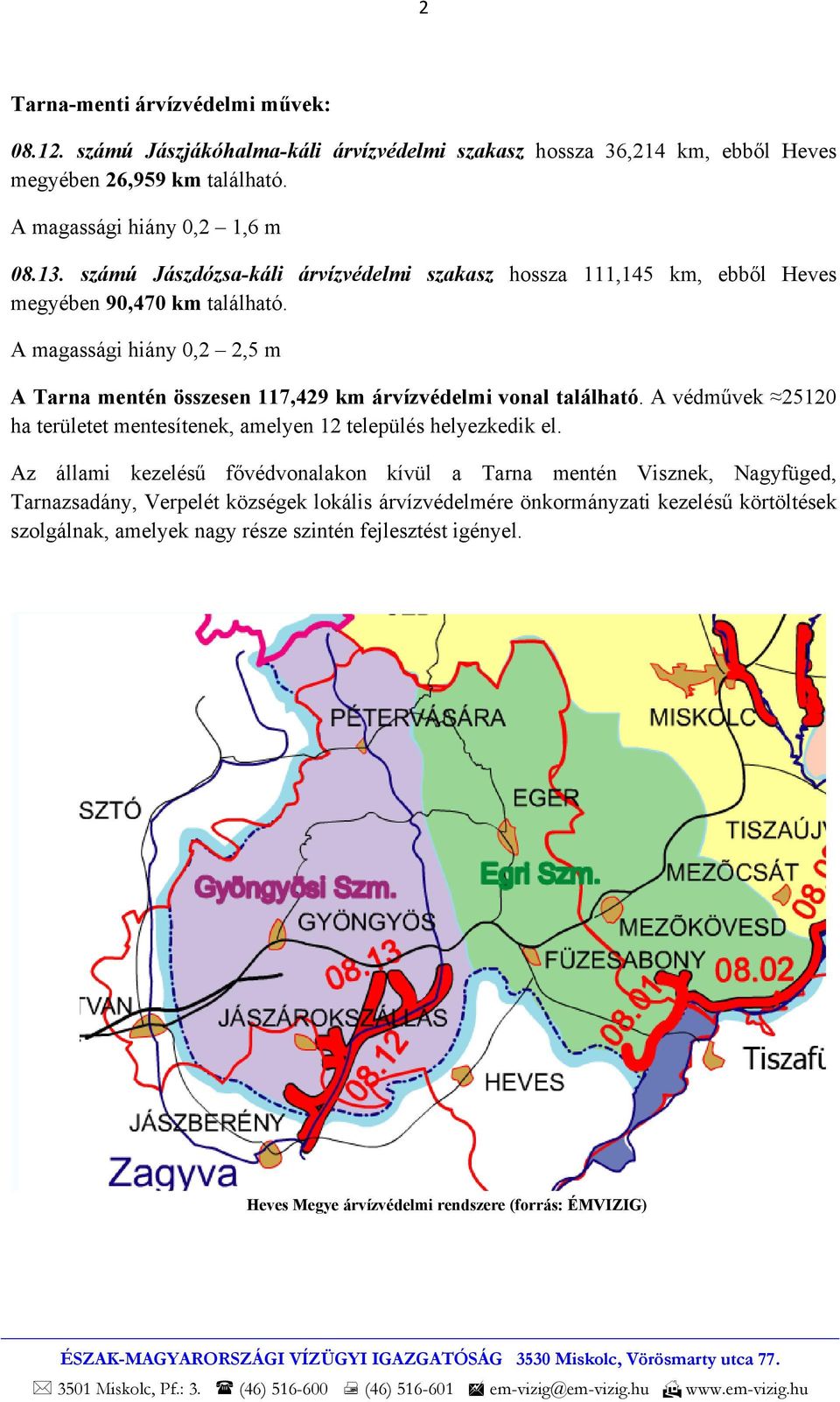 A magassági hiány 0,2 2,5 m A Tarna mentén összesen 117,429 km árvízvédelmi vonal található. A védművek 25120 ha területet mentesítenek, amelyen 12 település helyezkedik el.