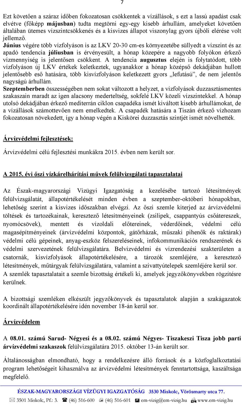 Június végére több vízfolyáson is az LKV 20-30 cm-es környezetébe süllyedt a vízszint és az apadó tendencia júliusban is érvényesült, a hónap közepére a nagyobb folyókon érkező vízmennyiség is