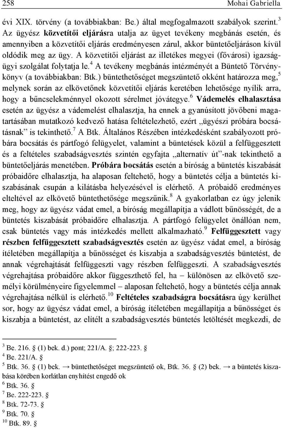 A közvetítői eljárást az illetékes megyei (fővárosi) igazságügyi szolgálat folytatja le. 4 A tevékeny megbánás intézményét a Büntető Törvénykönyv (a továbbiakban: Btk.