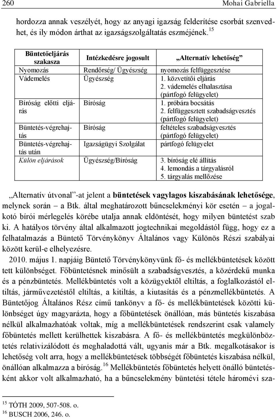 vádemelés elhalasztása (pártfogó felügyelet) Bíróság előtti eljárás Bíróság 1. próbára bocsátás 2.