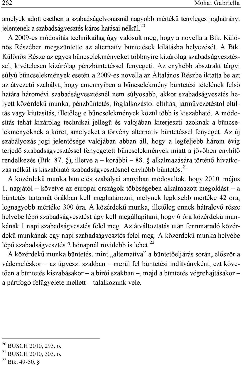 Különös Része az egyes bűncselekményeket többnyire kizárólag szabadságvesztéssel, kivételesen kizárólag pénzbüntetéssel fenyegeti.