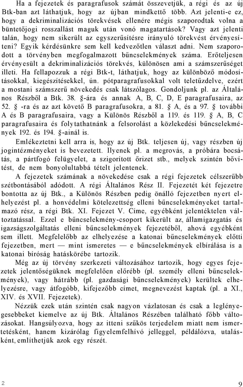 Vagy azt jelenti talán, hogy nem sikerült az egyszerűsítésre irányuló törekvést érvényesíteni? Egyik kérdésünkre sem kell kedvezőtlen választ adni.