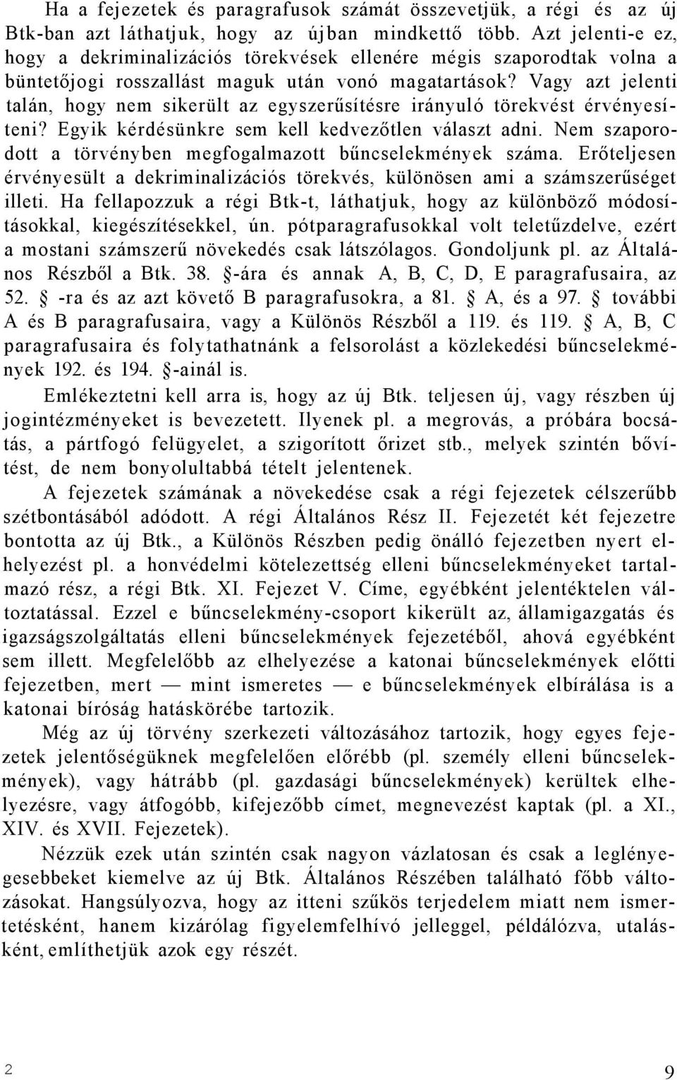 Vagy azt jelenti talán, hogy nem sikerült az egyszerűsítésre irányuló törekvést érvényesíteni? Egyik kérdésünkre sem kell kedvezőtlen választ adni.