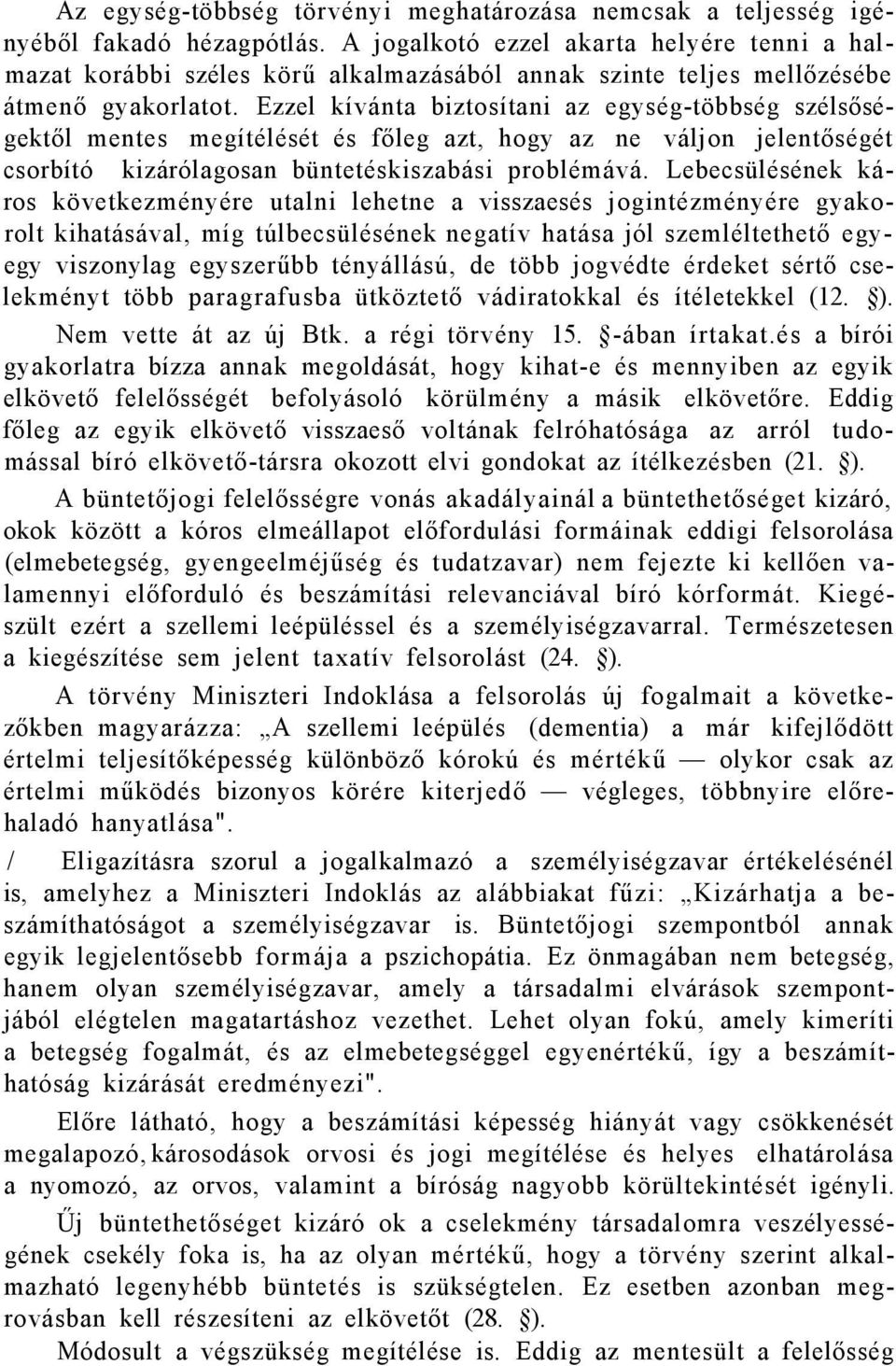 Ezzel kívánta biztosítani az egység-többség szélsőségektől mentes megítélését és főleg azt, hogy az ne váljon jelentőségét csorbító kizárólagosan büntetéskiszabási problémává.