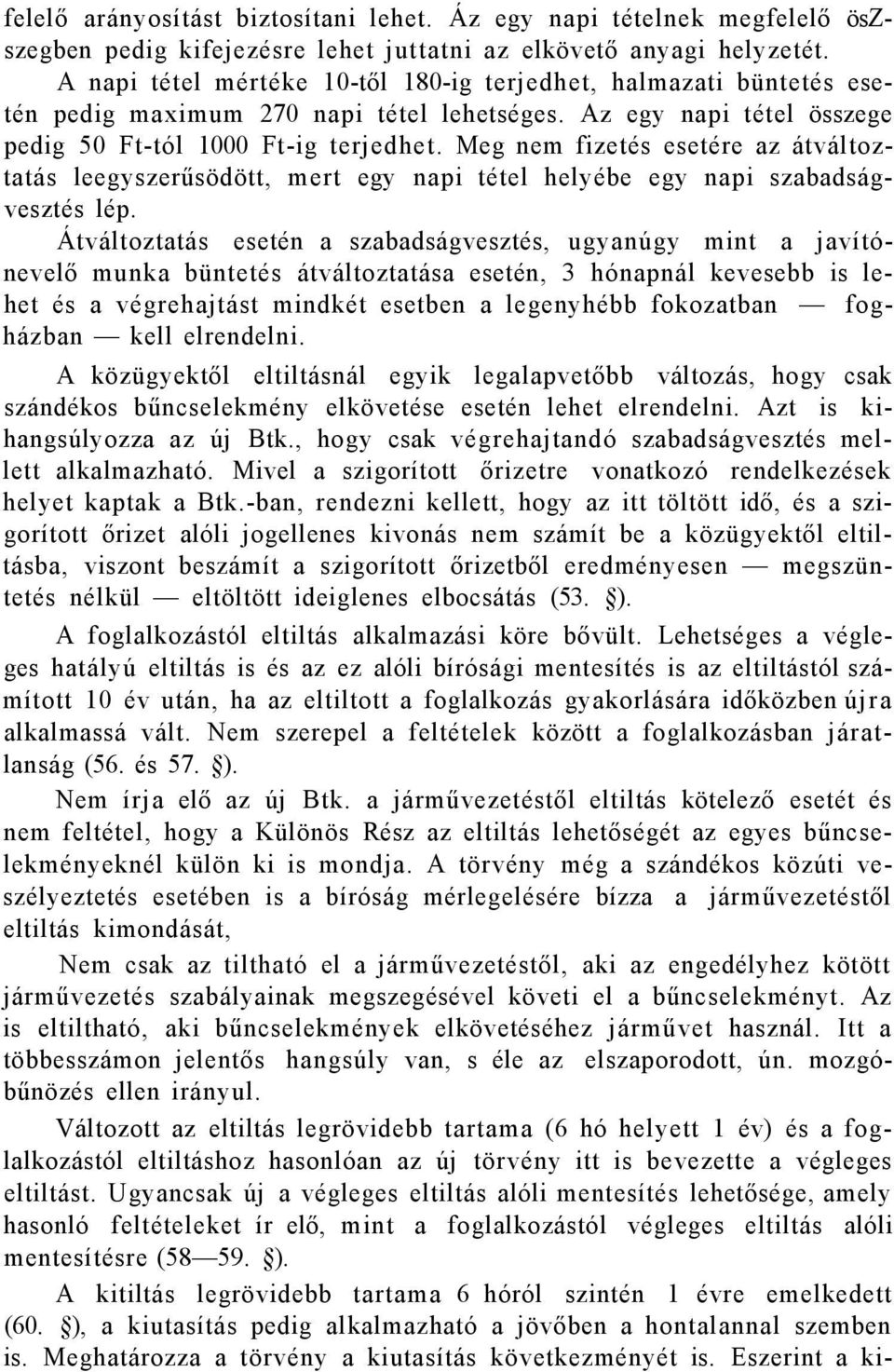 Meg nem fizetés esetére az átváltoztatás leegyszerűsödött, mert egy napi tétel helyébe egy napi szabadságvesztés lép.