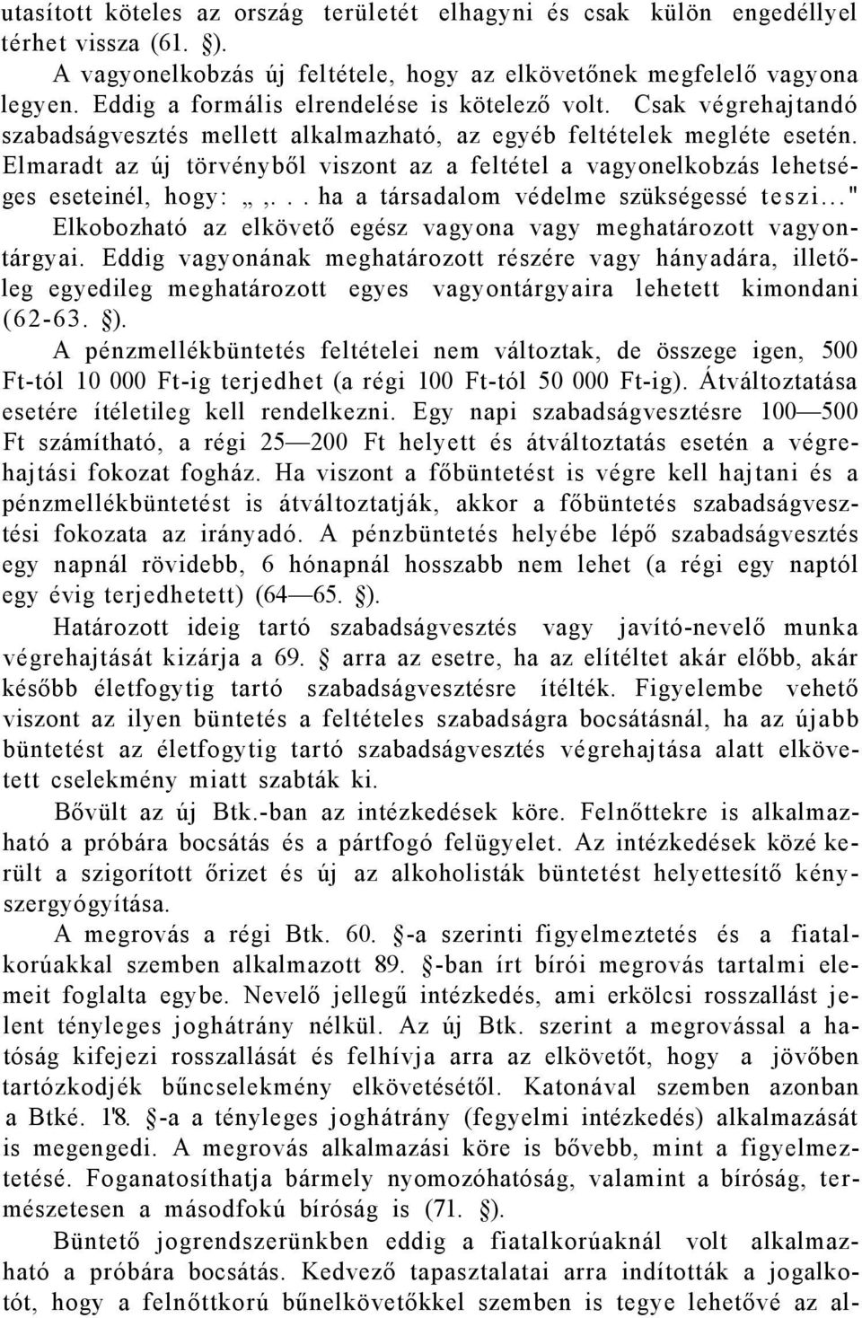 Elmaradt az új törvényből viszont az a feltétel a vagyonelkobzás lehetséges eseteinél, hogy:,... ha a társadalom védelme szükségessé teszi.