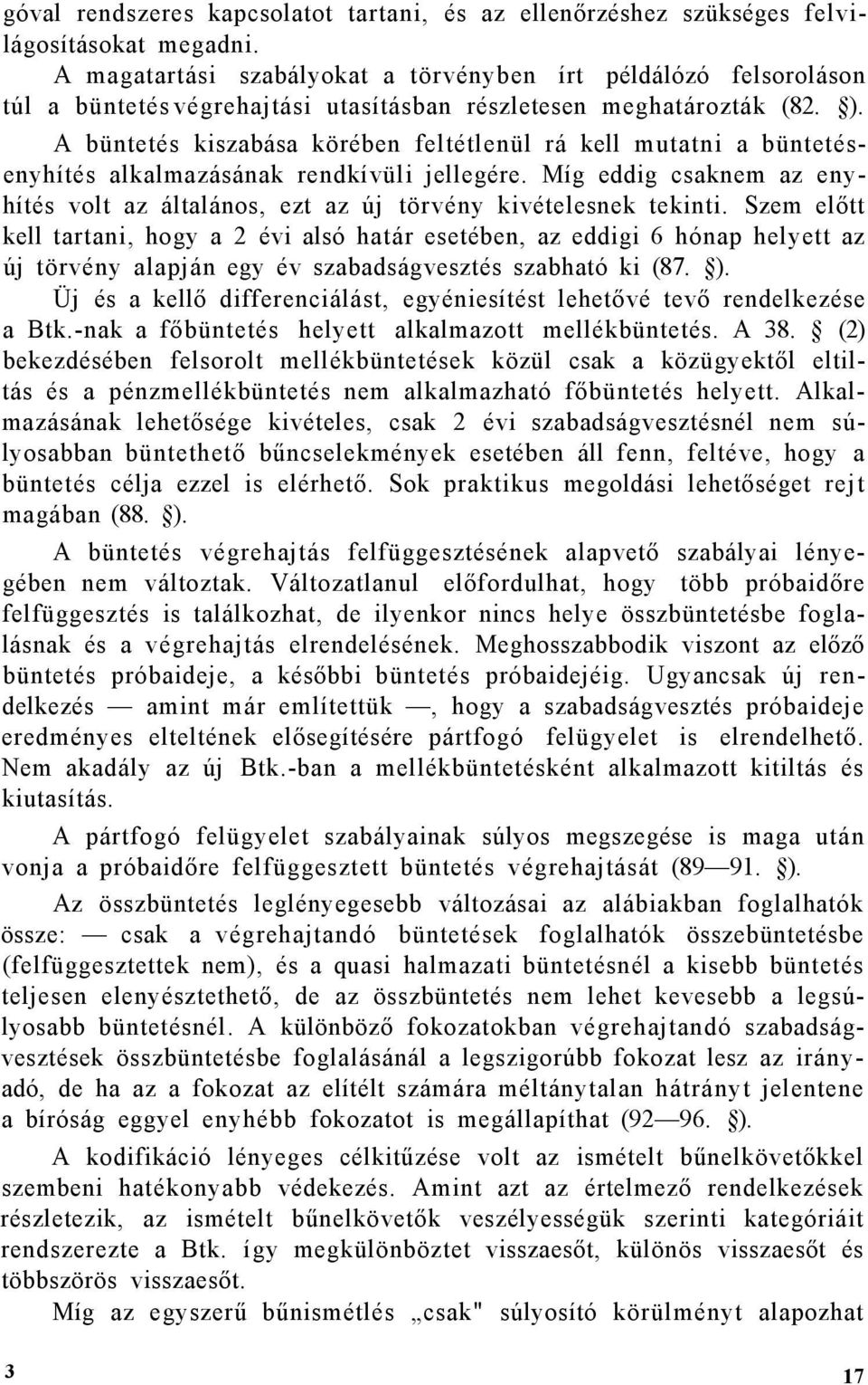 A büntetés kiszabása körében feltétlenül rá kell mutatni a büntetésenyhítés alkalmazásának rendkívüli jellegére.