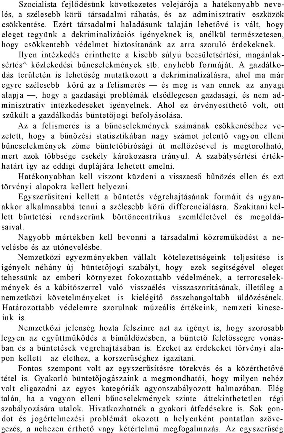 Ilyen intézkedés érinthette a kisebb súlyú becsületsértési, magánlaksértés^ közlekedési bűncselekmények stb. enyhébb formáját.