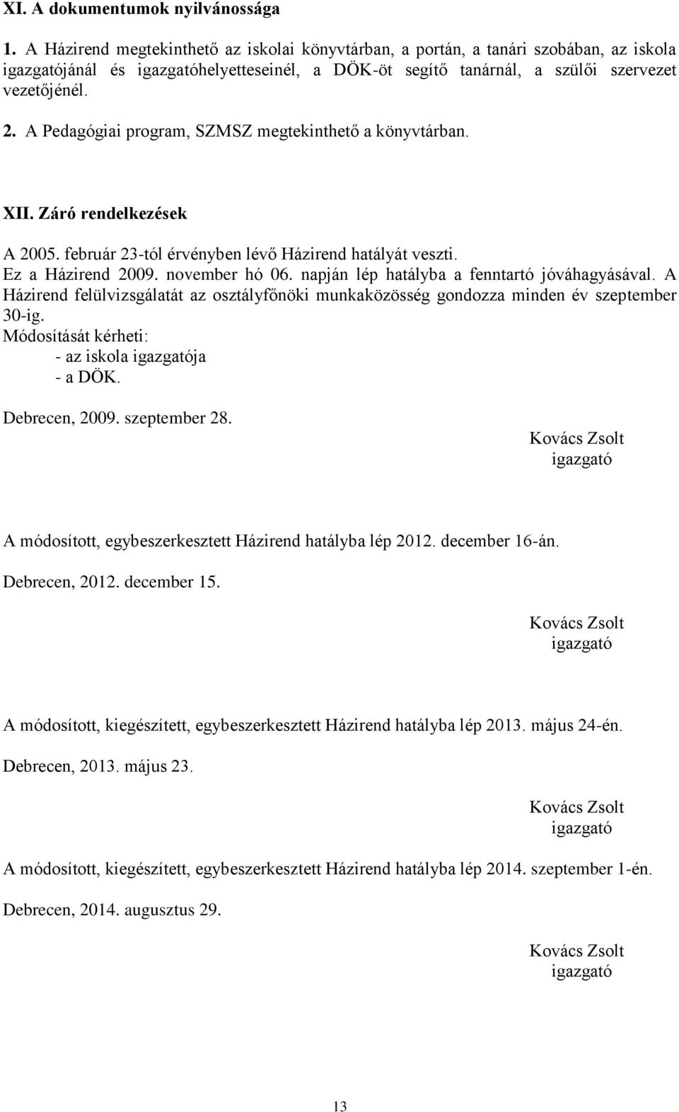 A Pedagógiai program, SZMSZ megtekinthető a könyvtárban. XII. Záró rendelkezések A 2005. február 23-tól érvényben lévő Házirend hatályát veszti. Ez a Házirend 2009. november hó 06.