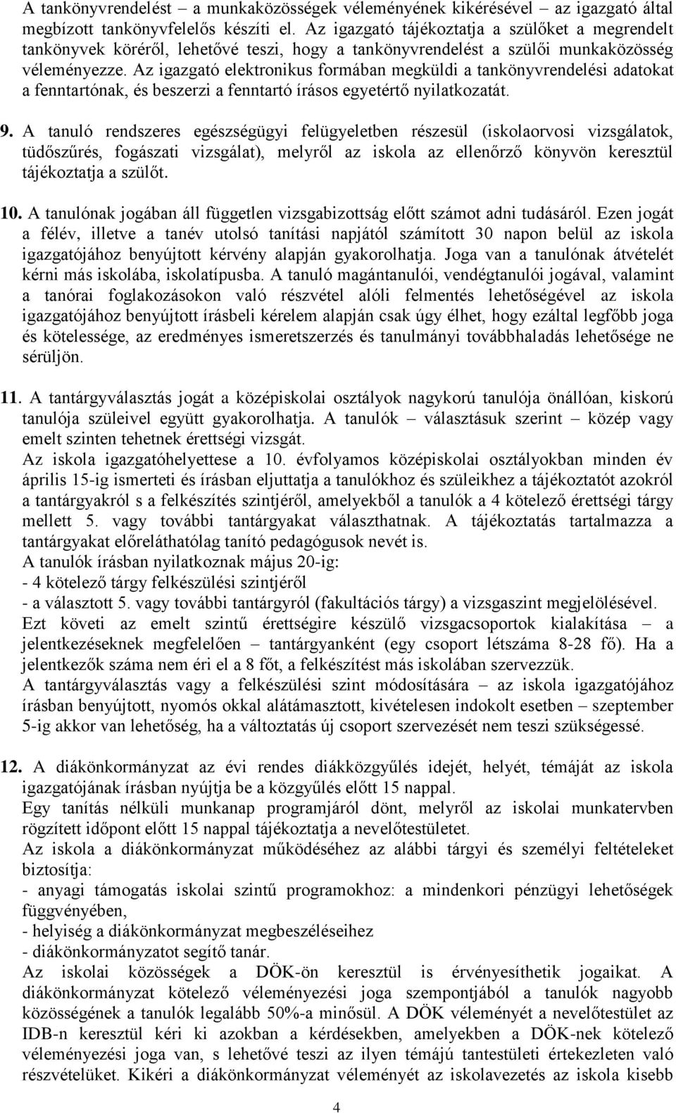 Az igazgató elektronikus formában megküldi a tankönyvrendelési adatokat a fenntartónak, és beszerzi a fenntartó írásos egyetértő nyilatkozatát. 9.