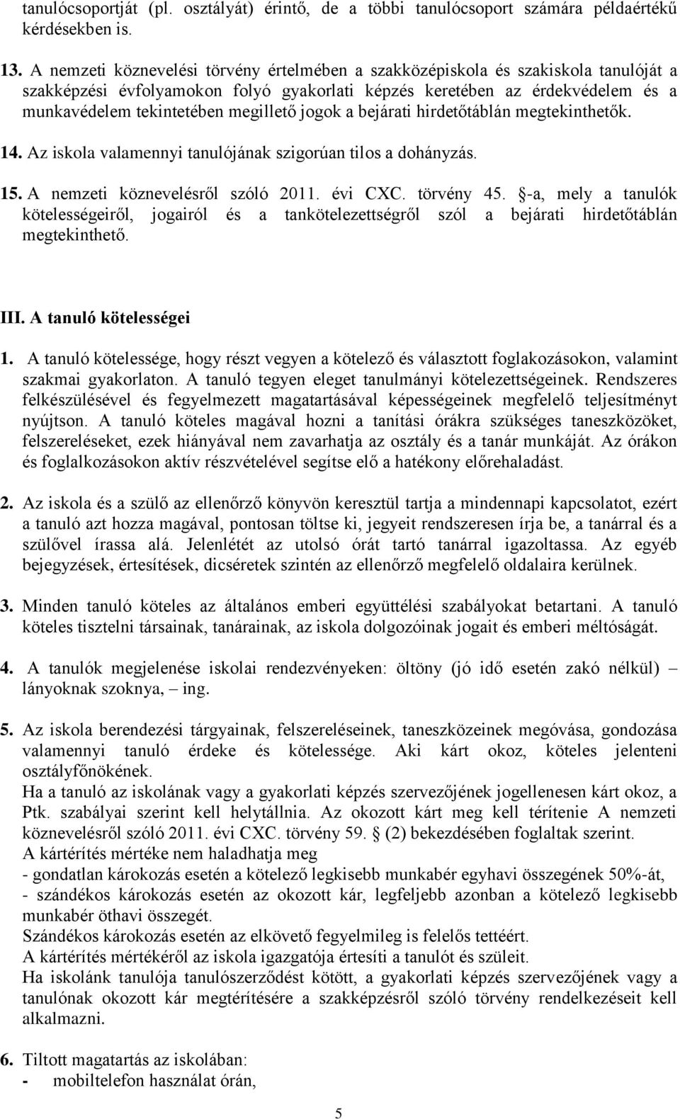 megillető jogok a bejárati hirdetőtáblán megtekinthetők. 14. Az iskola valamennyi tanulójának szigorúan tilos a dohányzás. 15. A nemzeti köznevelésről szóló 2011. évi CXC. törvény 45.