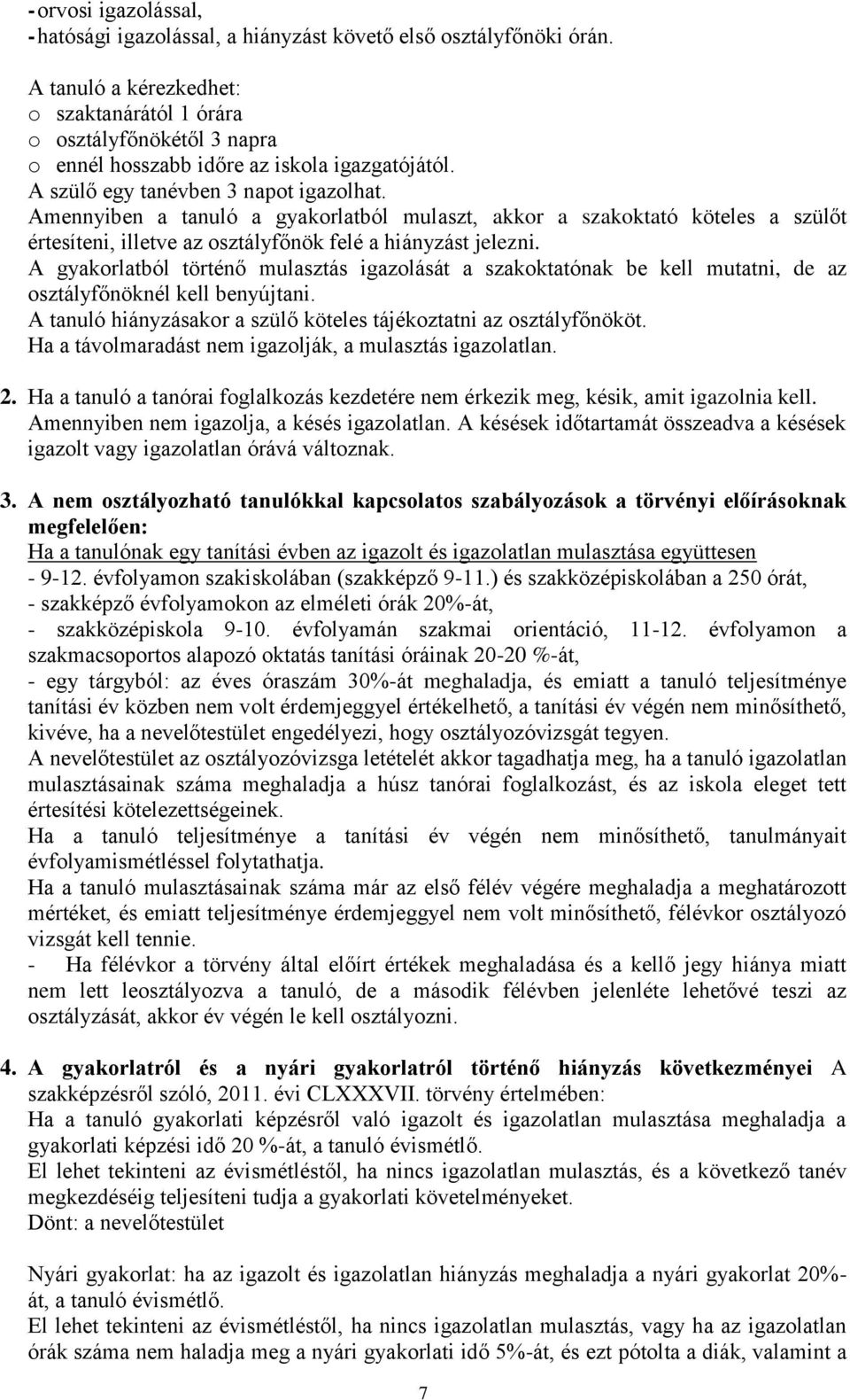 Amennyiben a tanuló a gyakorlatból mulaszt, akkor a szakoktató köteles a szülőt értesíteni, illetve az osztályfőnök felé a hiányzást jelezni.