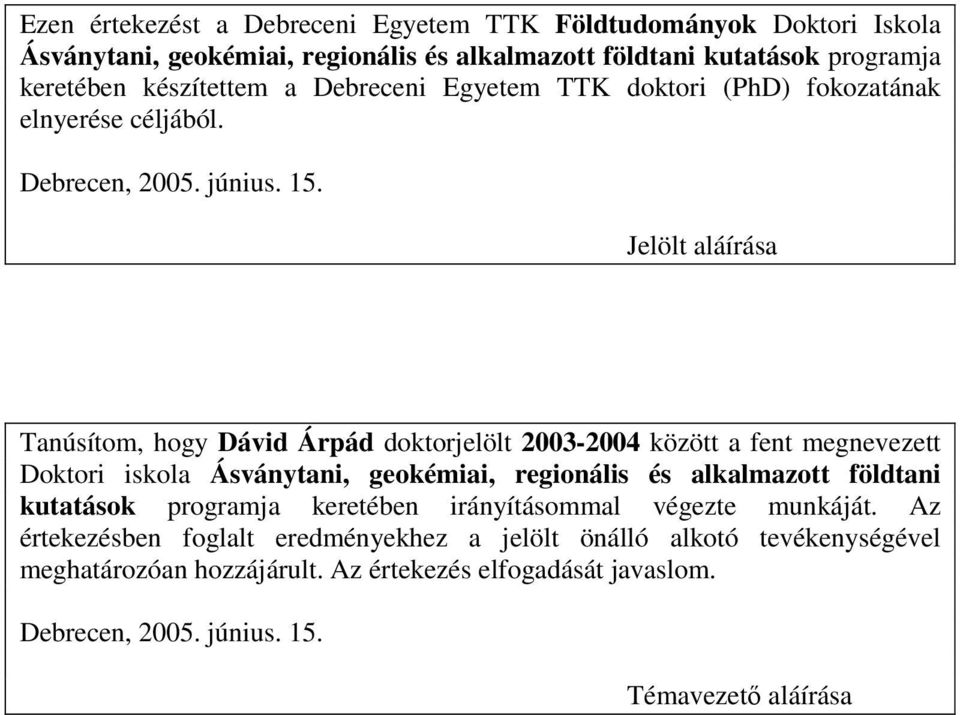 Jelölt aláírása Tanúsítom, hogy Dávid Árpád doktorjelölt 2003-2004 között a fent megnevezett Doktori iskola Ásványtani, geokémiai, regionális és alkalmazott földtani