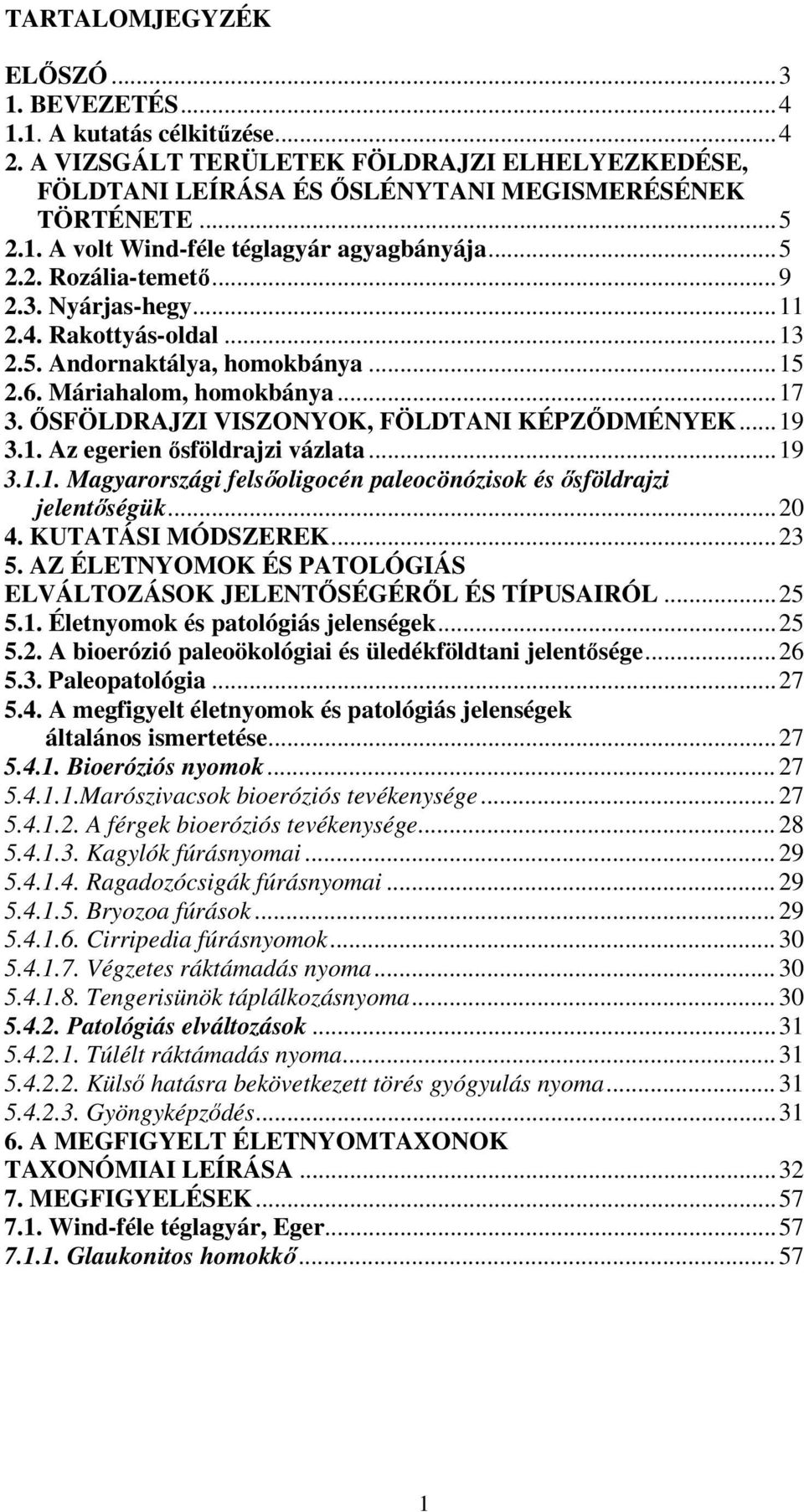 1. Az egerien ısföldrajzi vázlata...19 3.1.1. Magyarországi felsıoligocén paleocönózisok és ısföldrajzi jelentıségük...20 4. KUTATÁSI MÓDSZEREK...23 5.