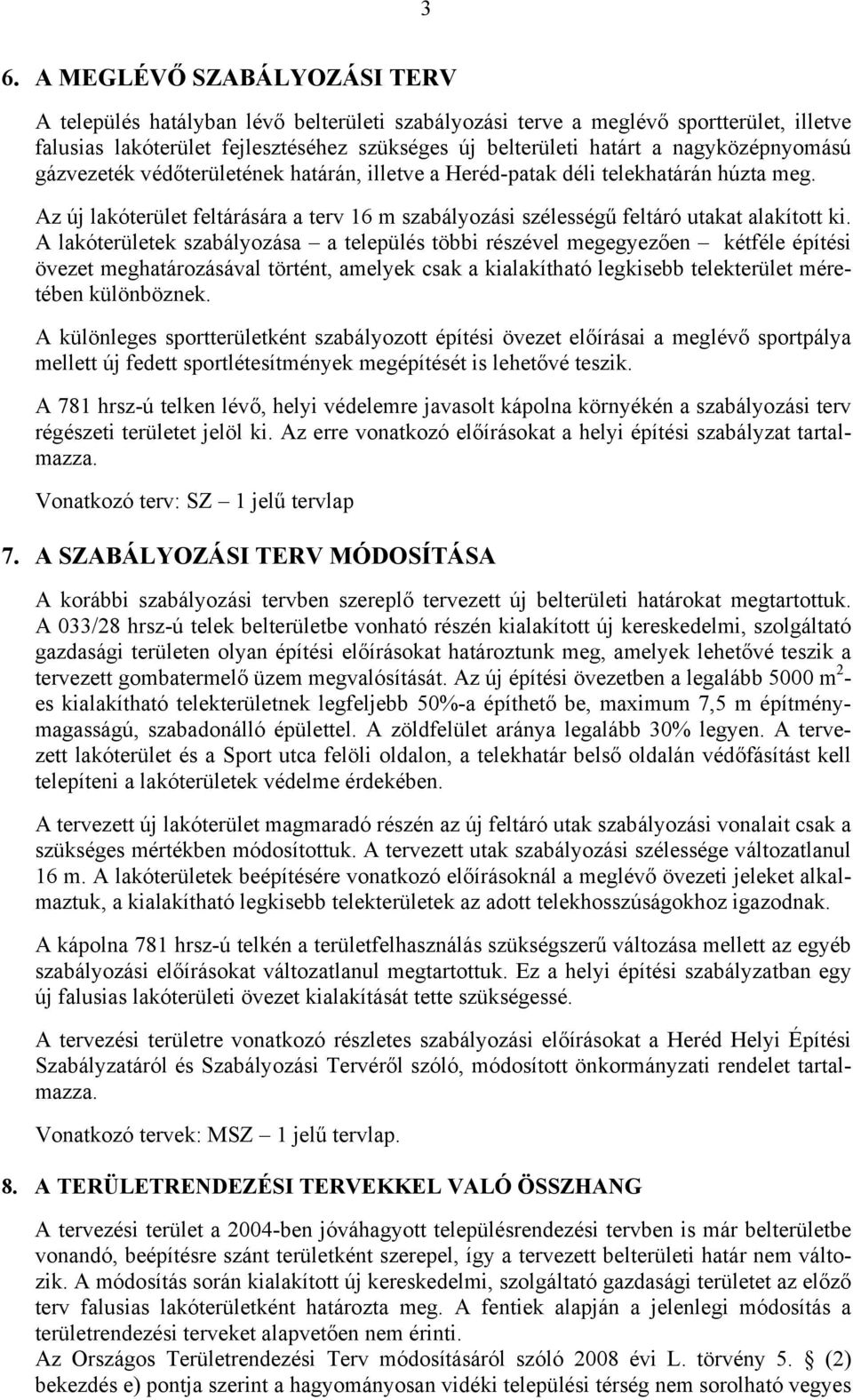 A lakóterületek szabályozása a település többi részével megegyezően kétféle építési övezet meghatározásával történt, amelyek csak a kialakítható legkisebb telekterület méretében különböznek.