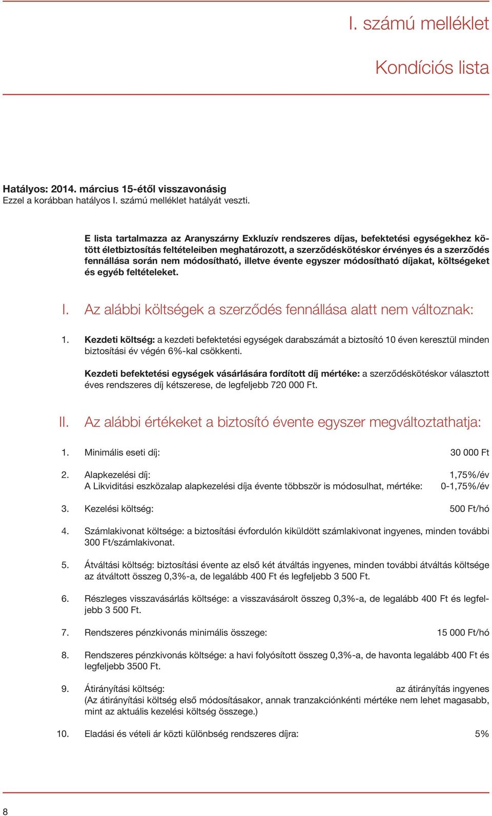 nem módosítható, illetve évente egyszer módosítható díjakat, költségeket és egyéb feltételeket. I. Az alábbi költségek a szerződés fennállása alatt nem változnak: 1.