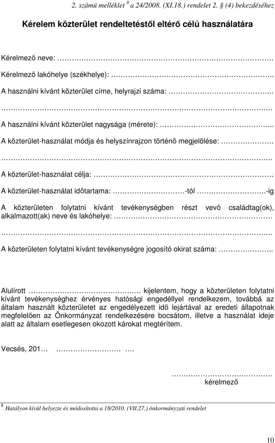 .. A közterület-használat célja: A közterület-használat idıtartama: -tól..-ig A közterületen folytatni kívánt tevékenységben részt vevı családtag(ok), alkalmazott(ak) neve és lakóhelye:.