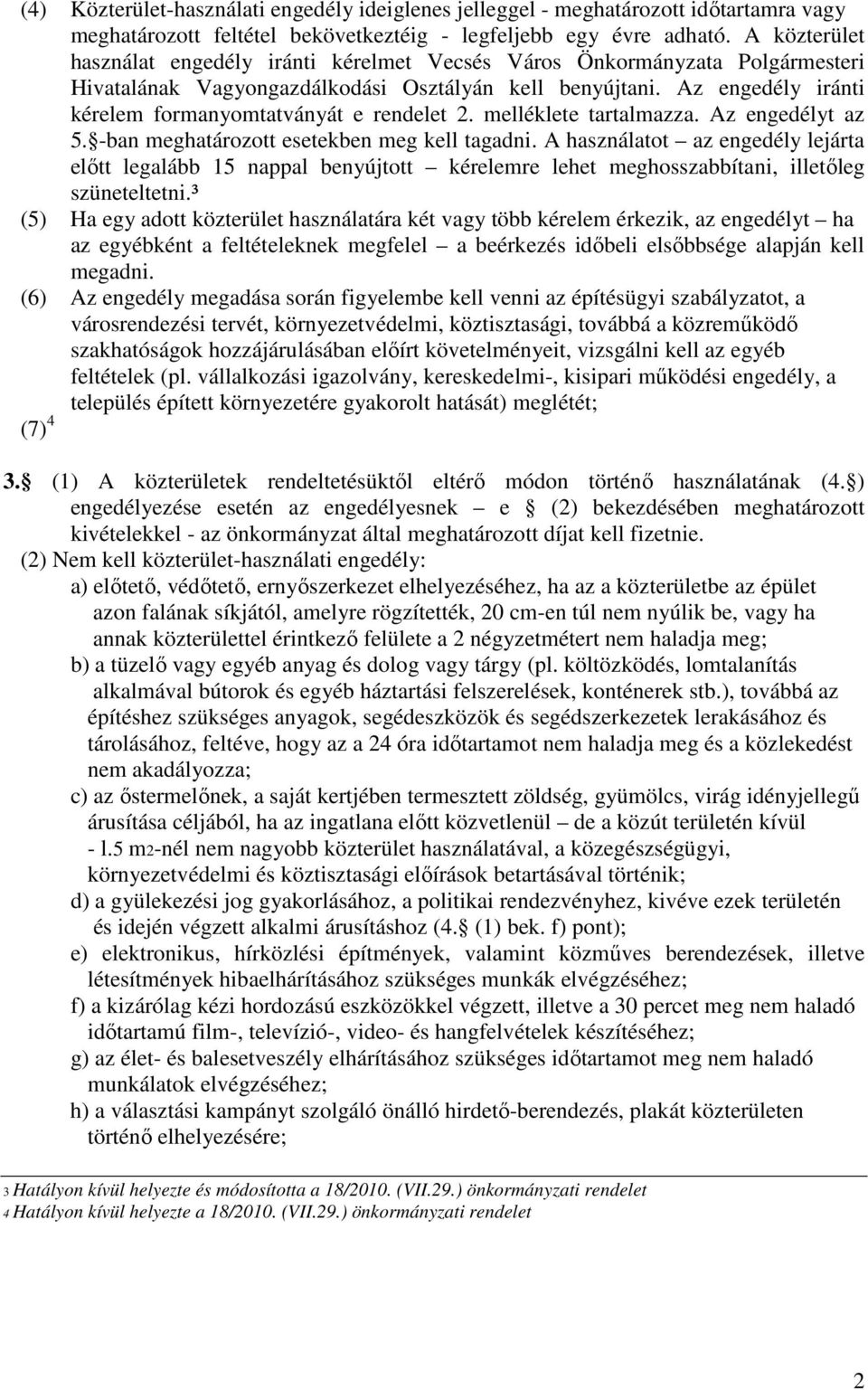 Az engedély iránti kérelem formanyomtatványát e rendelet 2. melléklete tartalmazza. Az engedélyt az 5. -ban meghatározott esetekben meg kell tagadni.