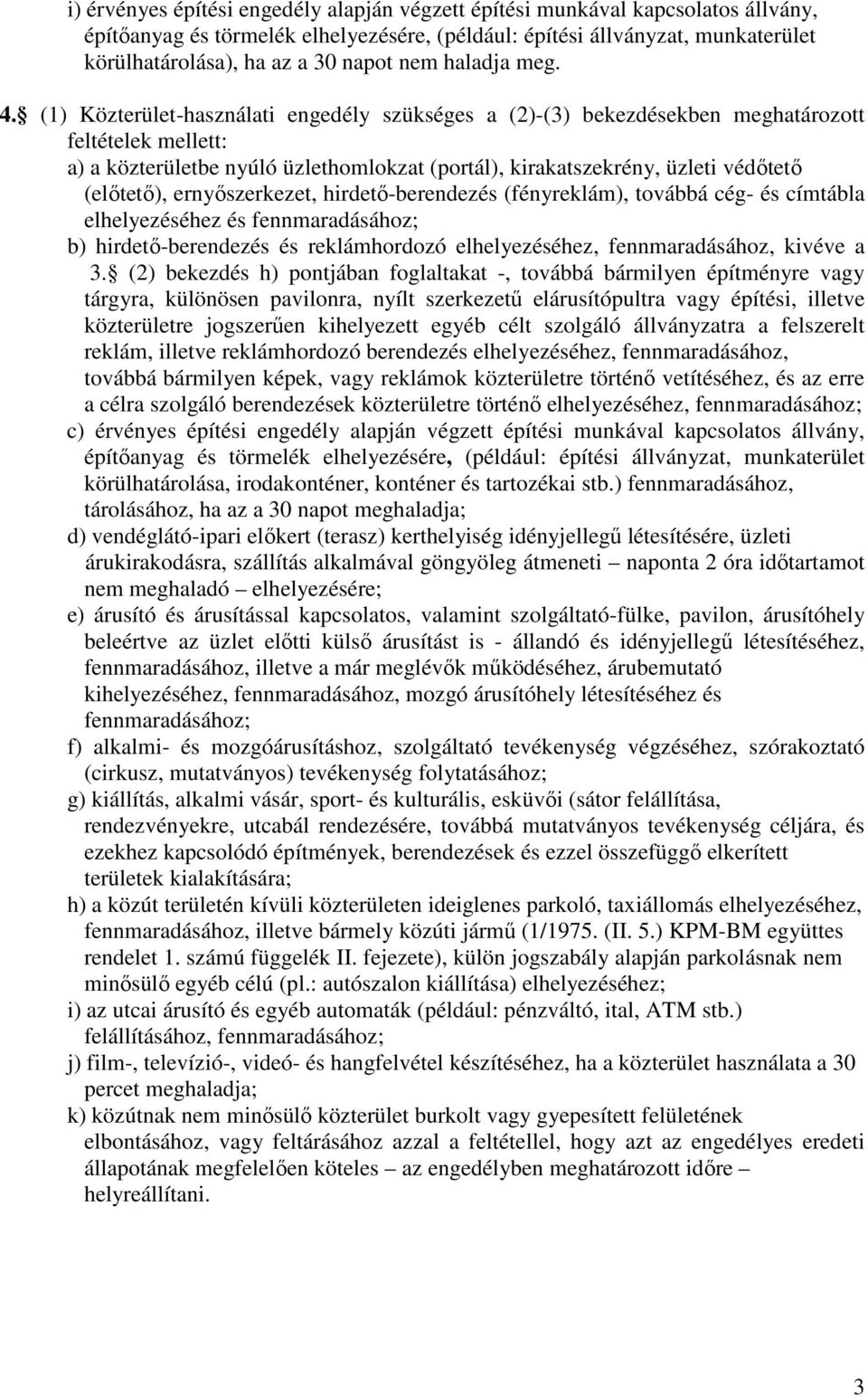 (1) Közterület-használati engedély szükséges a (2)-(3) bekezdésekben meghatározott feltételek mellett: a) a közterületbe nyúló üzlethomlokzat (portál), kirakatszekrény, üzleti védıtetı (elıtetı),