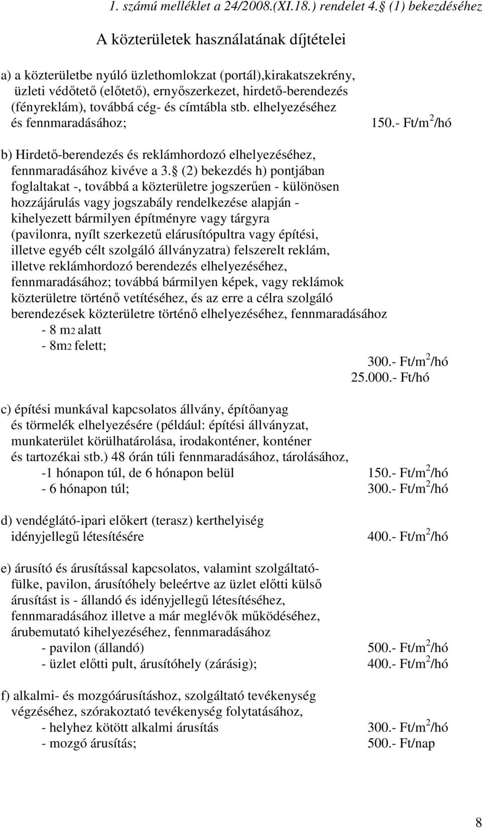 továbbá cég- és címtábla stb. elhelyezéséhez és fennmaradásához; 150.- Ft/m 2 /hó b) Hirdetı-berendezés és reklámhordozó elhelyezéséhez, fennmaradásához kivéve a 3.