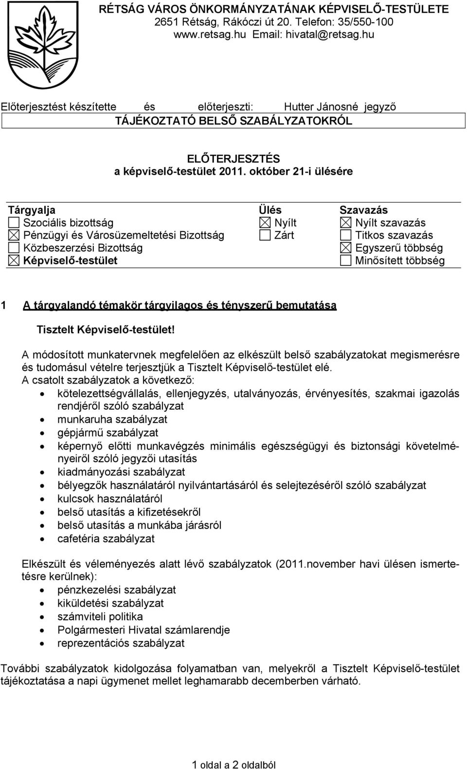 október 21-i ülésére Tárgyalja Ülés Szavazás Szociális bizottság Nyílt Nyílt szavazás Pénzügyi és Városüzemeltetési Bizottság Zárt Titkos szavazás Közbeszerzési Bizottság Egyszerű többség