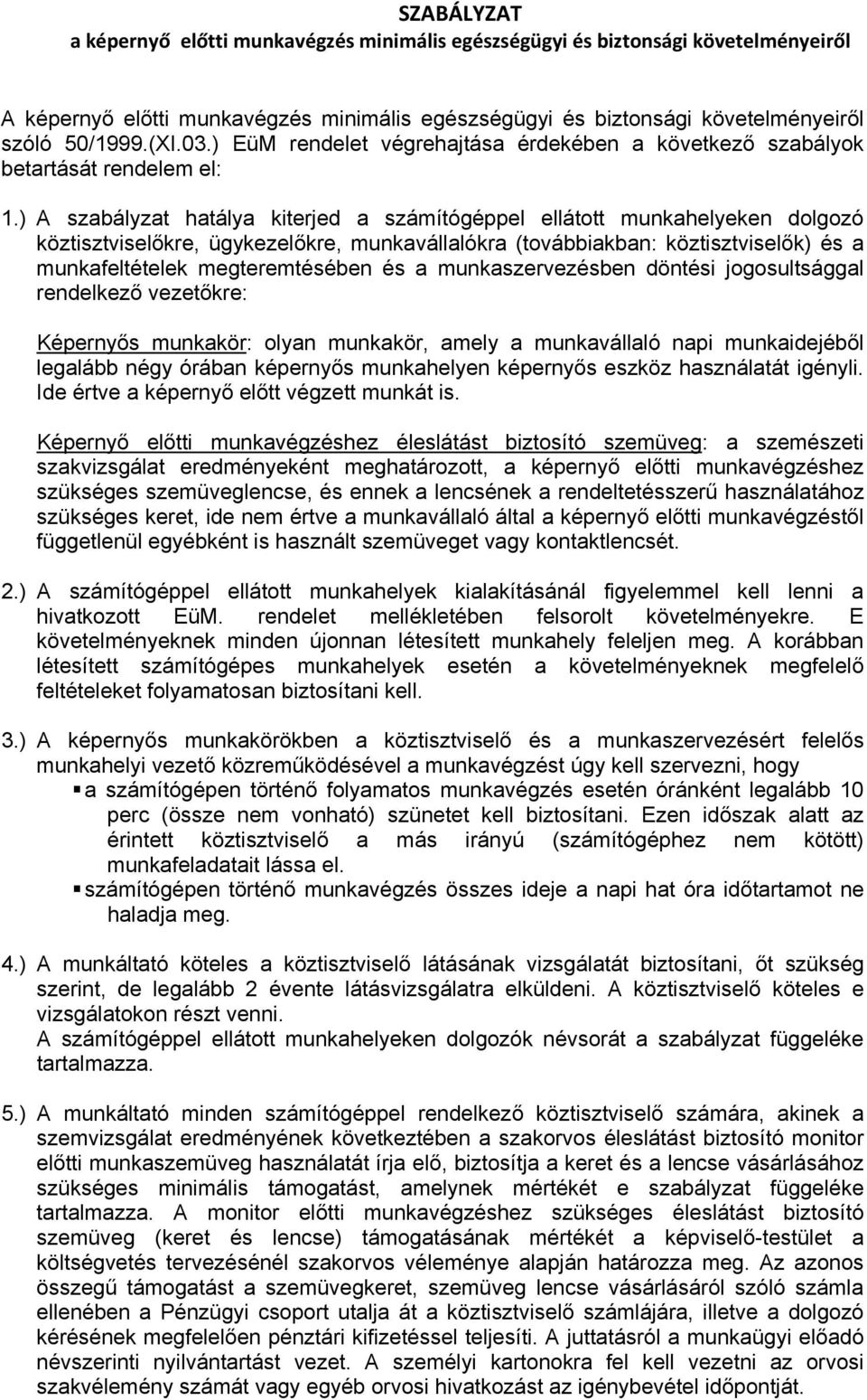 ) A szabályzat hatálya kiterjed a számítógéppel ellátott munkahelyeken dolgozó köztisztviselőkre, ügykezelőkre, munkavállalókra (továbbiakban: köztisztviselők) és a munkafeltételek megteremtésében és