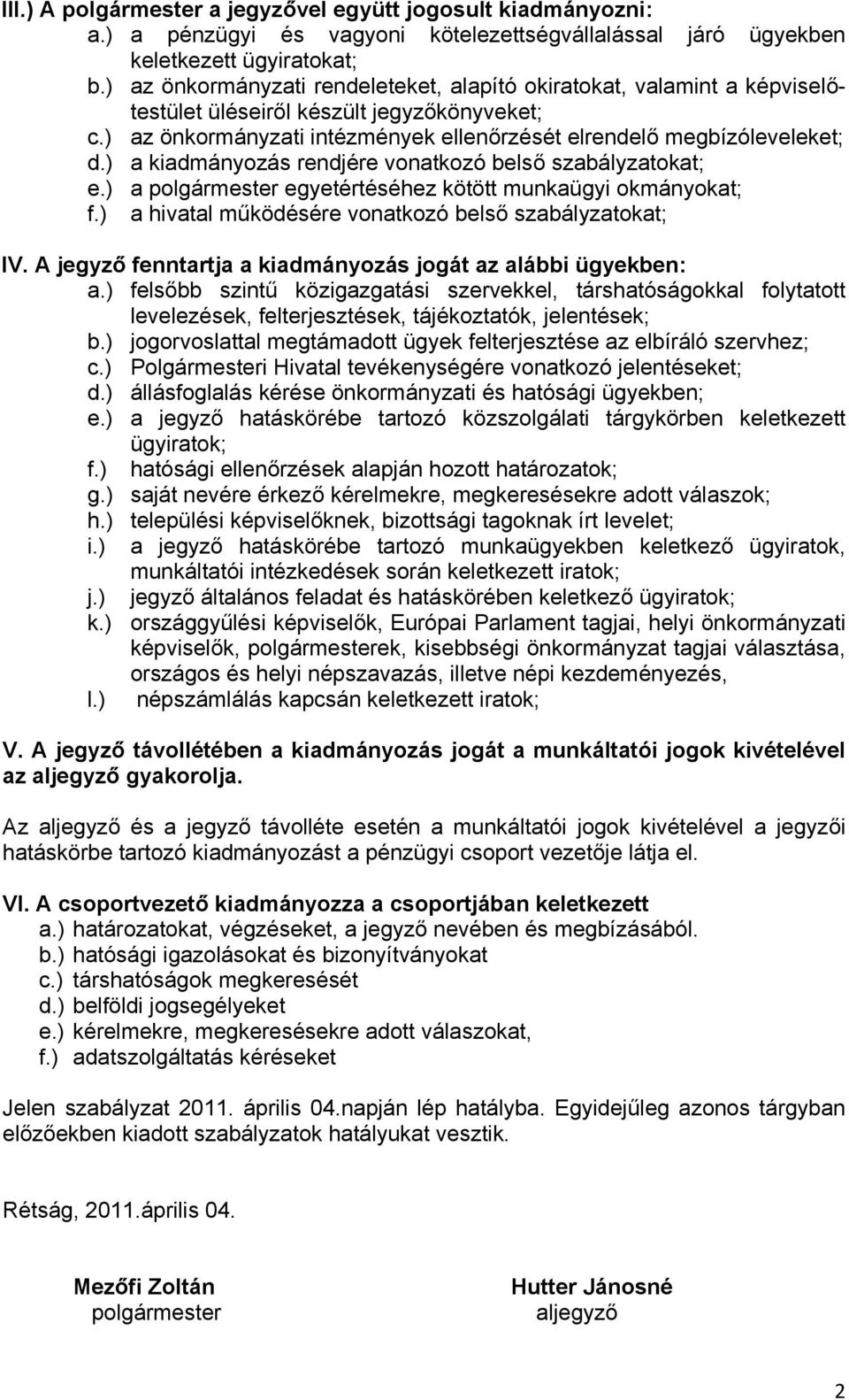 ) a kiadmányozás rendjére vonatkozó belső szabályzatokat; e.) a polgármester egyetértéséhez kötött munkaügyi okmányokat; f.) a hivatal működésére vonatkozó belső szabályzatokat; IV.