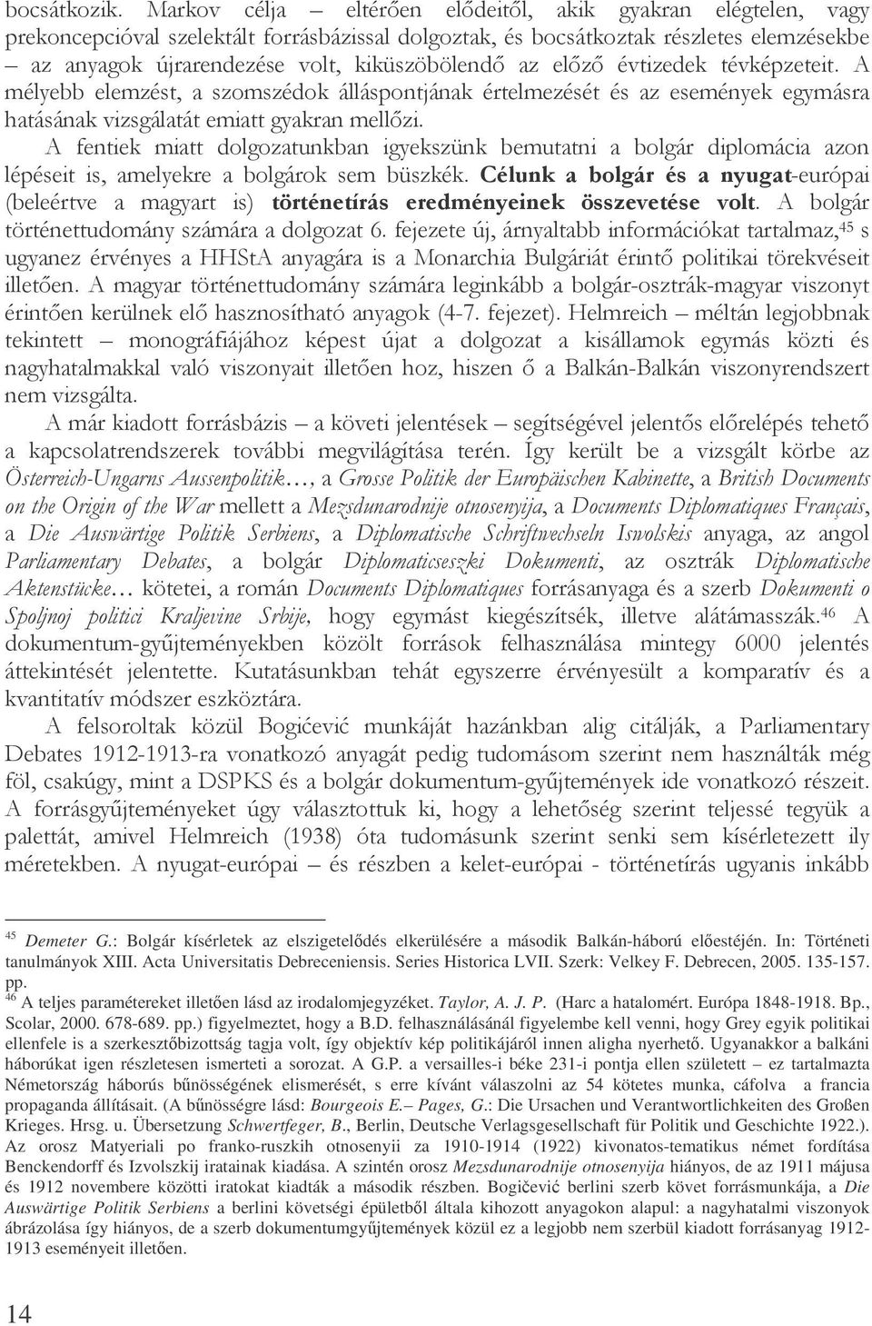. # M- N()%O $ ** 4 *'*$ I '*$' 4* 45 Demeter G.: Bolgár kísérletek az elszigeteldés elkerülésére a második Balkán-háború elestéjén. In: Történeti tanulmányok XIII. Acta Universitatis Debreceniensis.