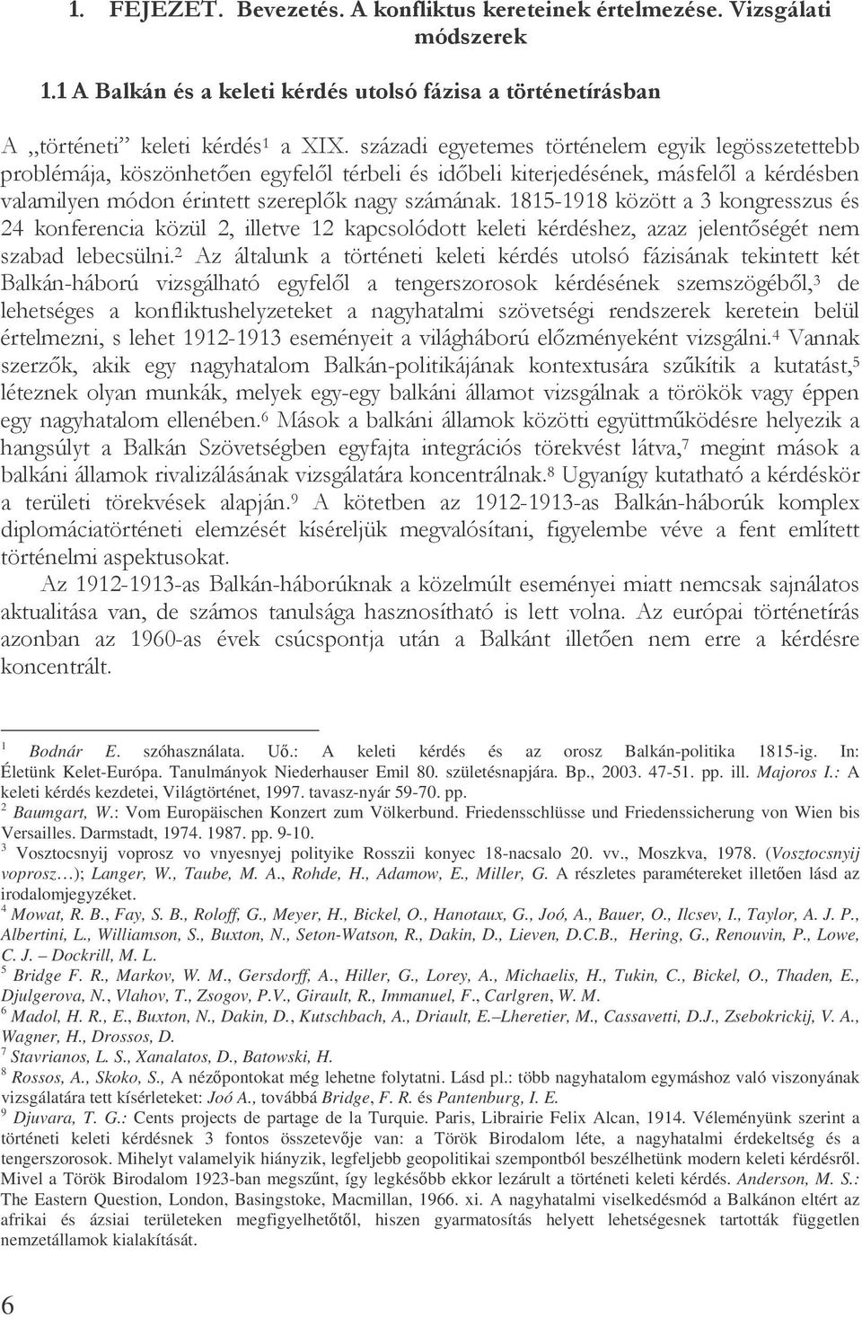 Tanulmányok Niederhauser Emil 80. születésnapjára. Bp., 2003. 47-51. pp. ill. Majoros I.: A keleti kérdés kezdetei, Világtörténet, 1997. tavasz-nyár 59-70. pp. 2 Baumgart, W.