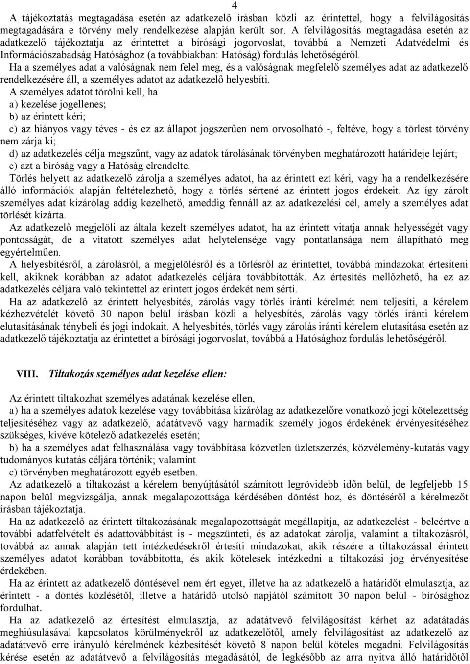 lehetőségéről. Ha a személyes adat a valóságnak nem felel meg, és a valóságnak megfelelő személyes adat az adatkezelő rendelkezésére áll, a személyes adatot az adatkezelő helyesbíti.