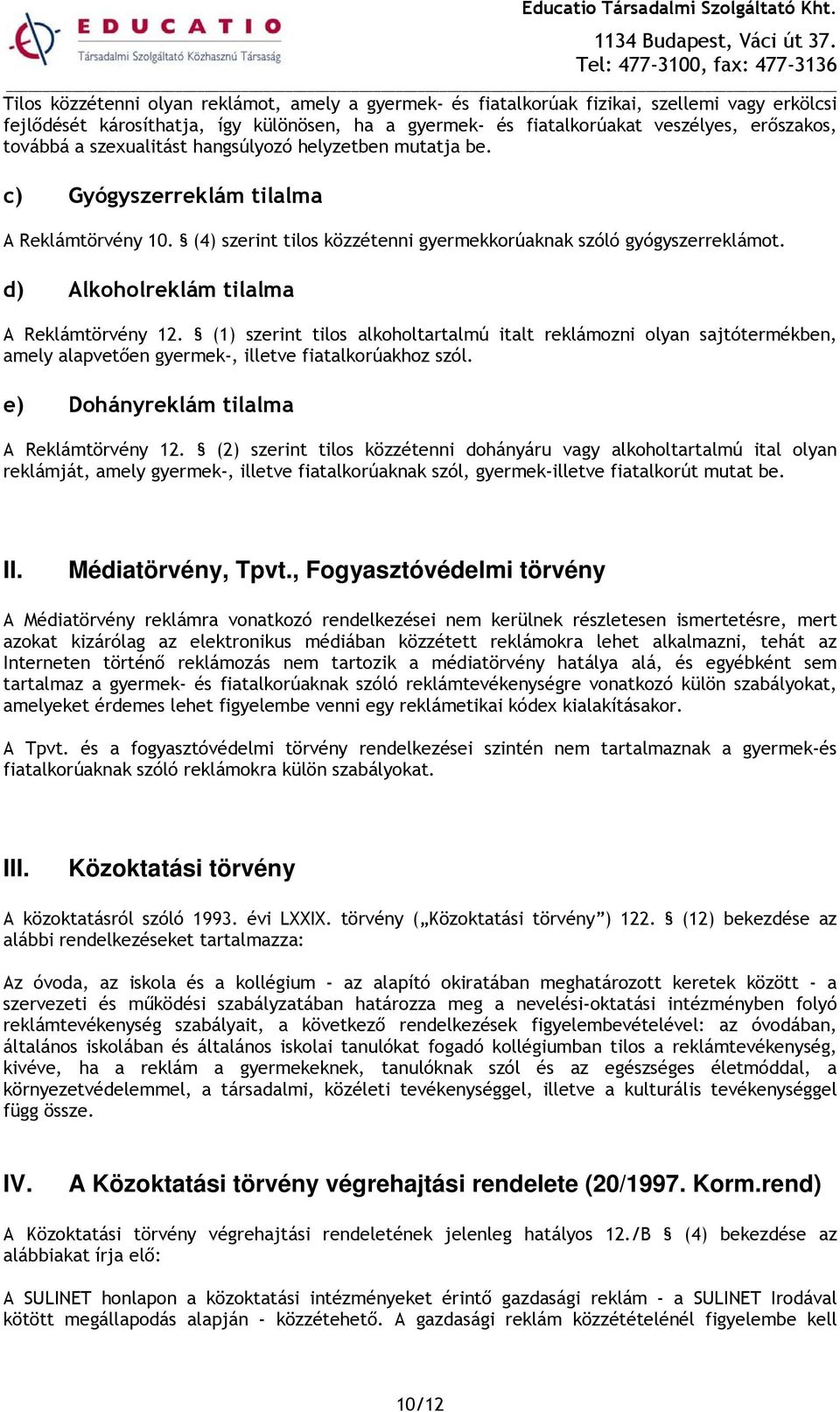 d) Alkoholreklám tilalma A Reklámtörvény 12. (1) szerint tilos alkoholtartalmú italt reklámozni olyan sajtótermékben, amely alapvetően gyermek-, illetve fiatalkorúakhoz szól.