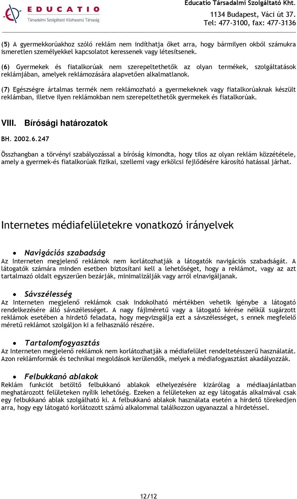 (7) Egészségre ártalmas termék nem reklámozható a gyermekeknek vagy fiatalkorúaknak készült reklámban, illetve ilyen reklámokban nem szerepeltethetők gyermekek és fiatalkorúak. VIII.