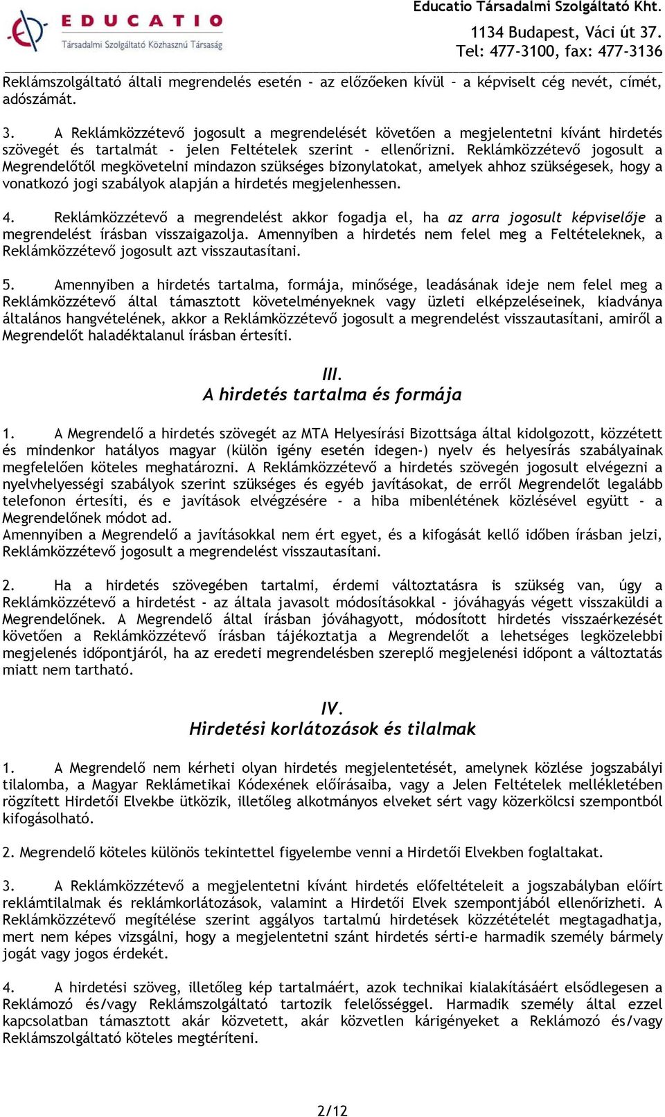 Reklámközzétevő jogosult a Megrendelőtől megkövetelni mindazon szükséges bizonylatokat, amelyek ahhoz szükségesek, hogy a vonatkozó jogi szabályok alapján a hirdetés megjelenhessen. 4.