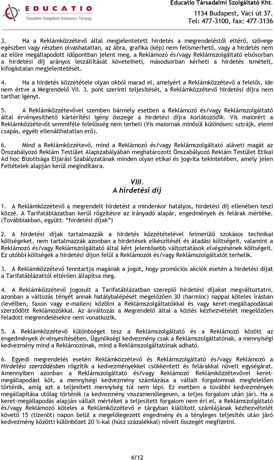 megjelentetését. 4. Ha a hirdetés közzététele olyan okból marad el, amelyért a Reklámközzétevő a felelős, ide nem értve a Megrendelő VII. 3.