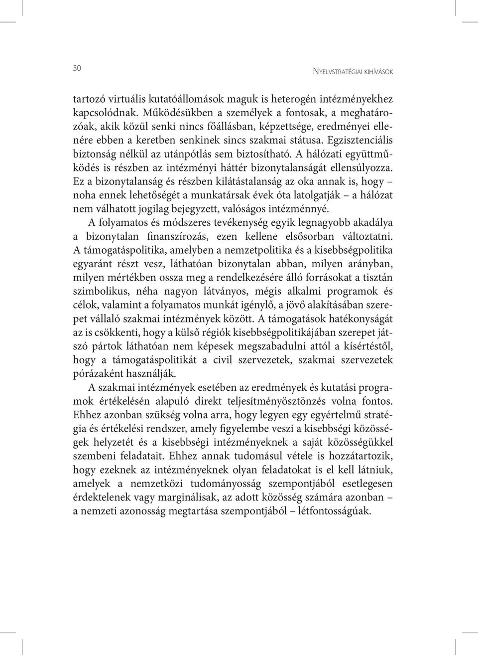 Egzisztenciális biztonság nélkül az utánpótlás sem biztosítható. A hálózati együttműködés is részben az intézményi háttér bizonytalanságát ellensúlyozza.